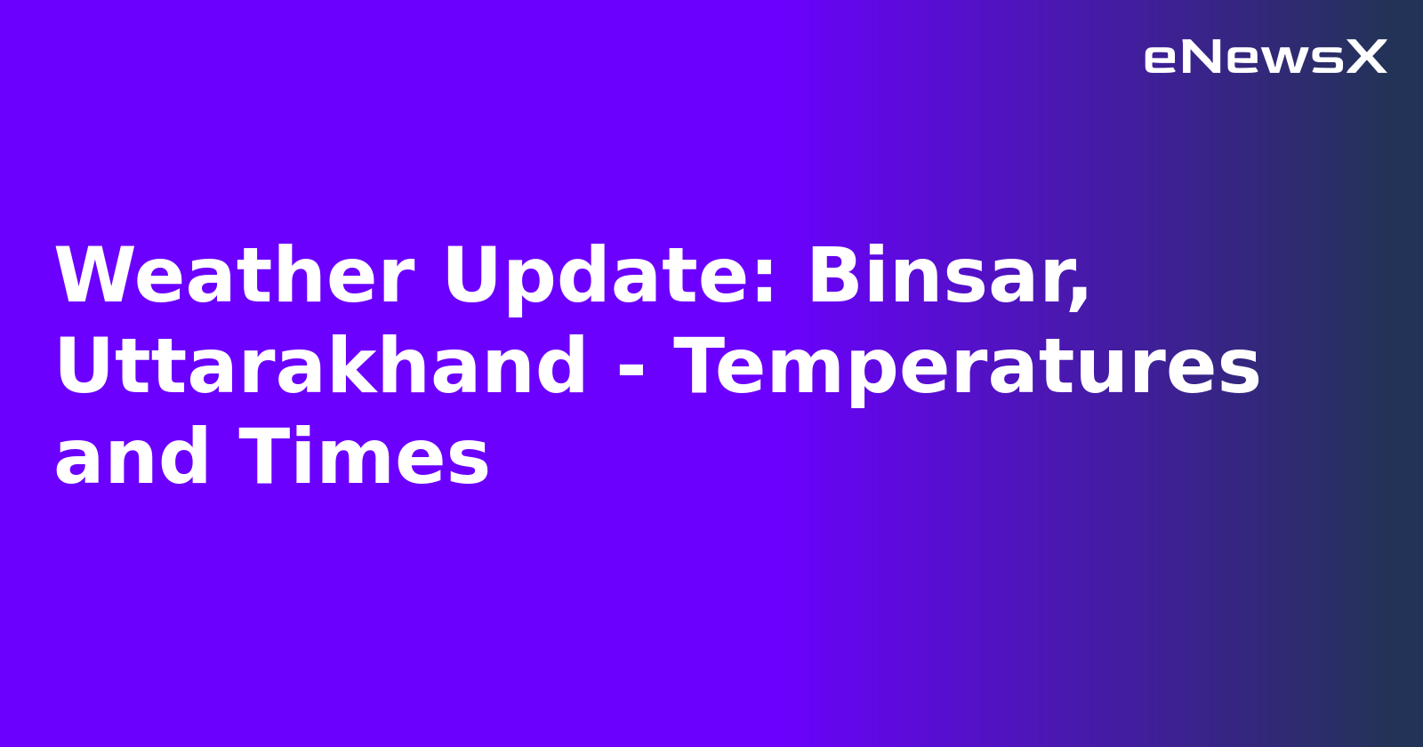 Weather Update: Binsar, Uttarakhand - Temperatures and Times