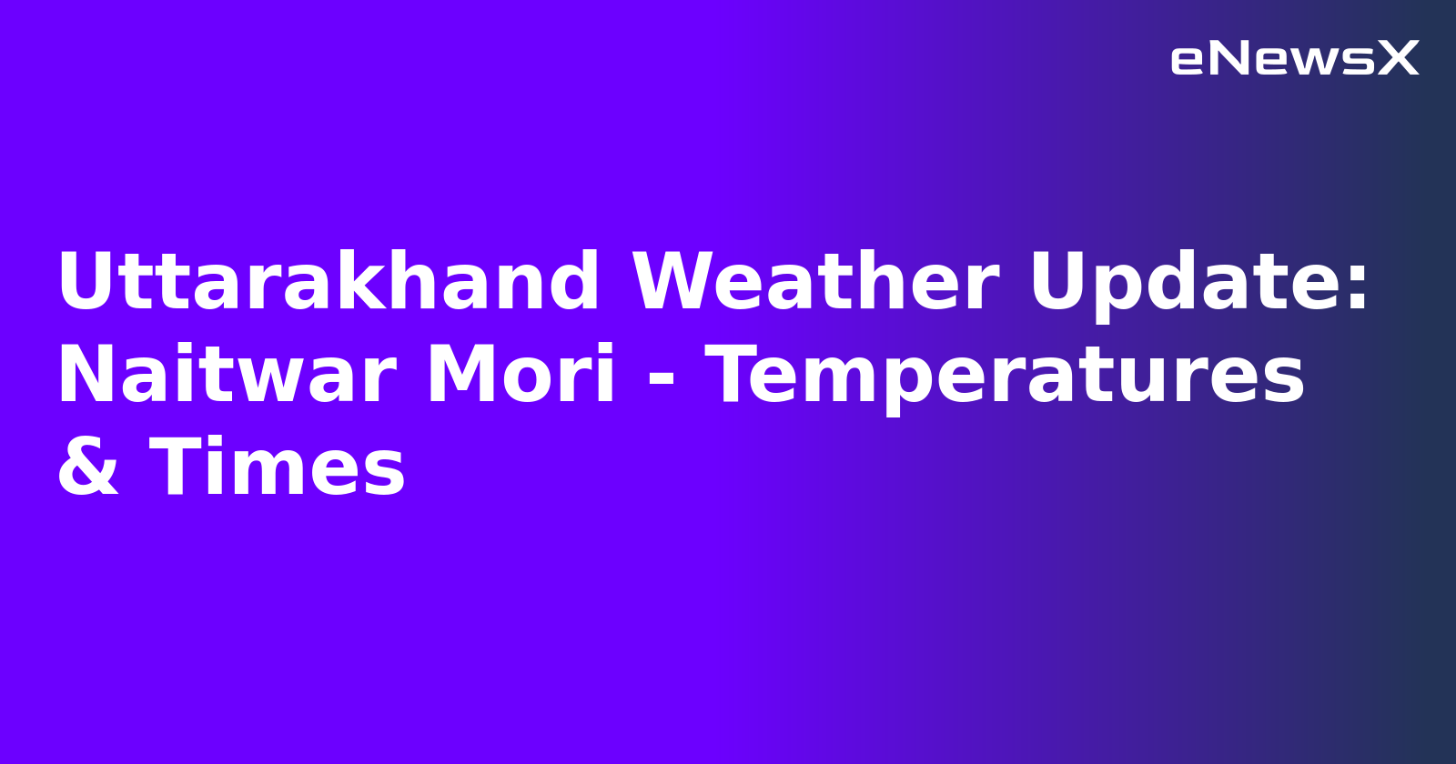 Uttarakhand Weather Update: Naitwar Mori - Temperatures & Times