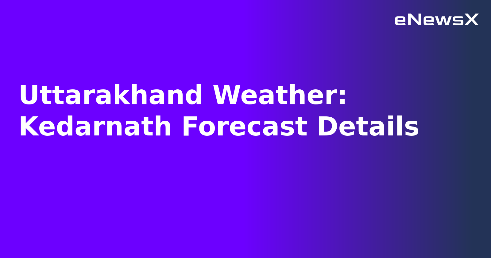 Uttarakhand Weather: Kedarnath Forecast Details.webp Uttarakhand Weather: Kedarnath Forecast Details.webp