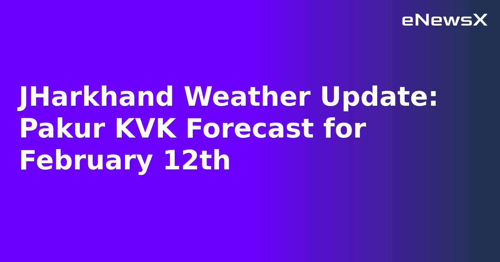 JHarkhand Weather Update: Pakur KVK Forecast for February 12th