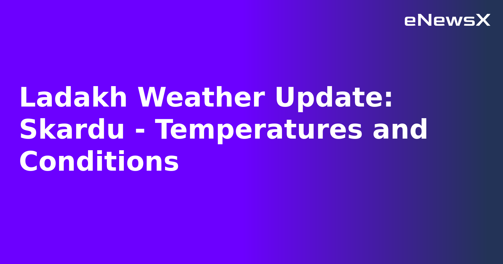 Ladakh Weather Update: Skardu - Temperatures and Conditions