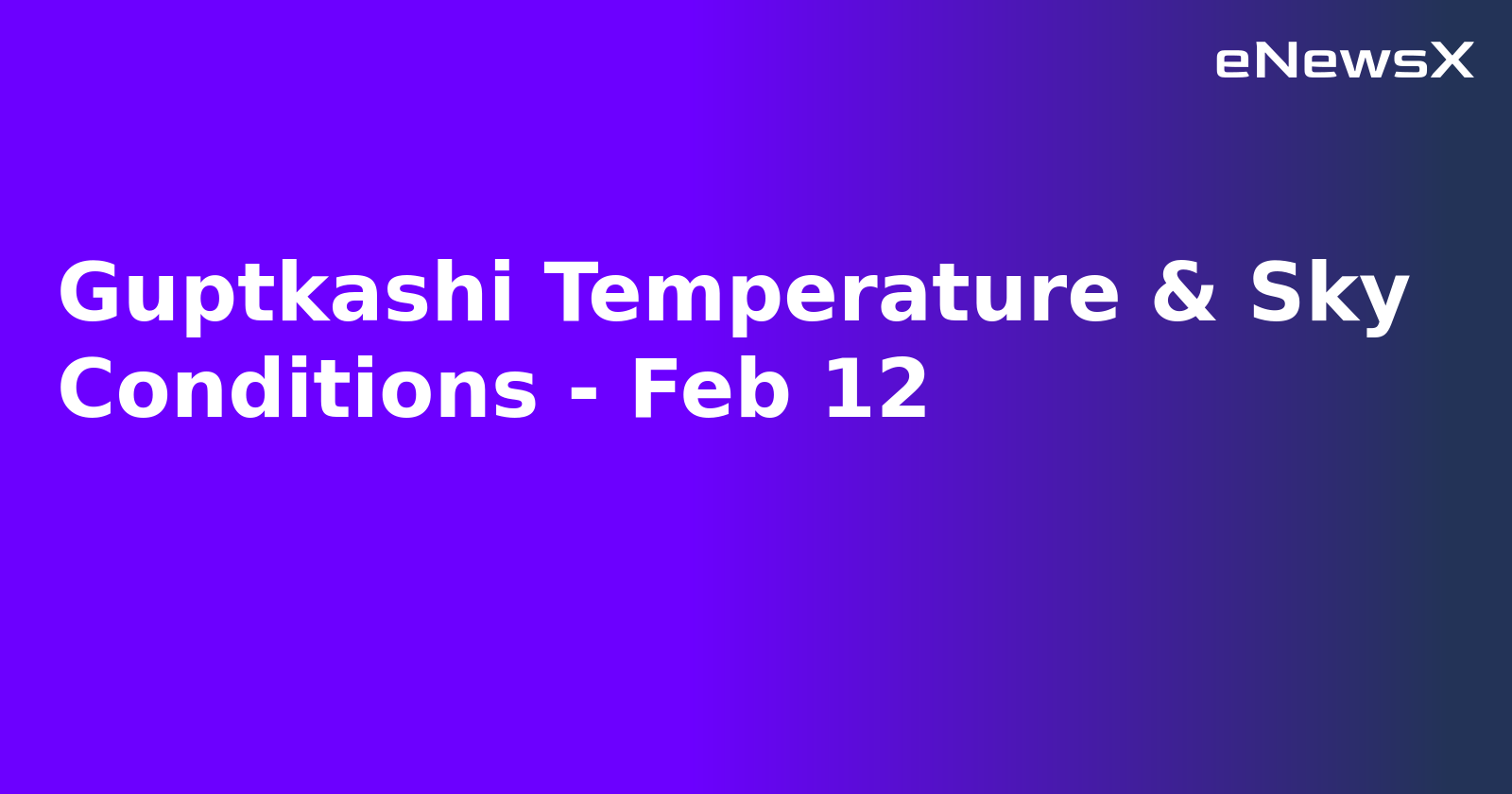 Guptkashi Temperature & Sky Conditions - Feb 12