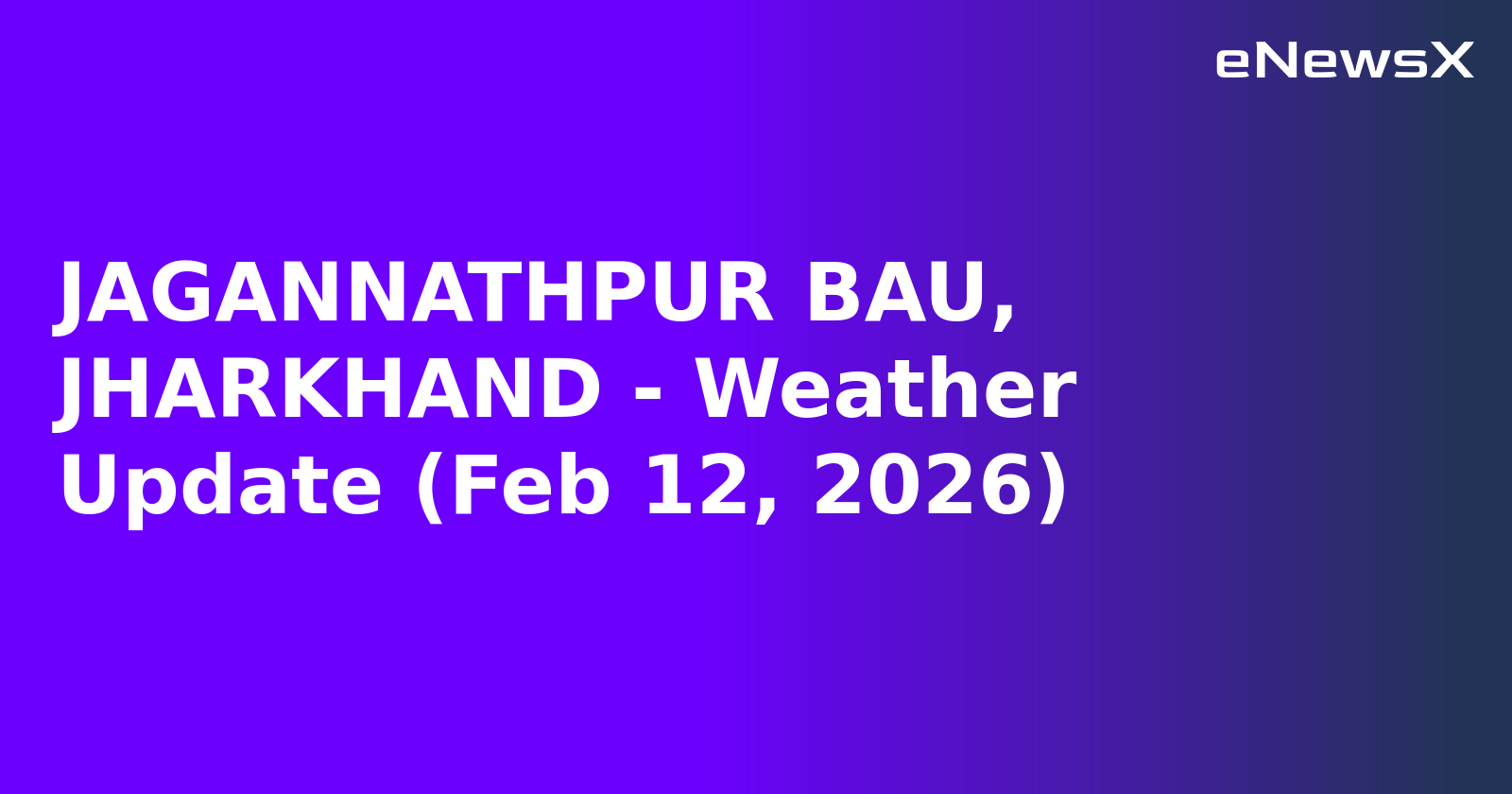 JAGANNATHPUR BAU, JHARKHAND - Weather Update (Feb 12, 2026)