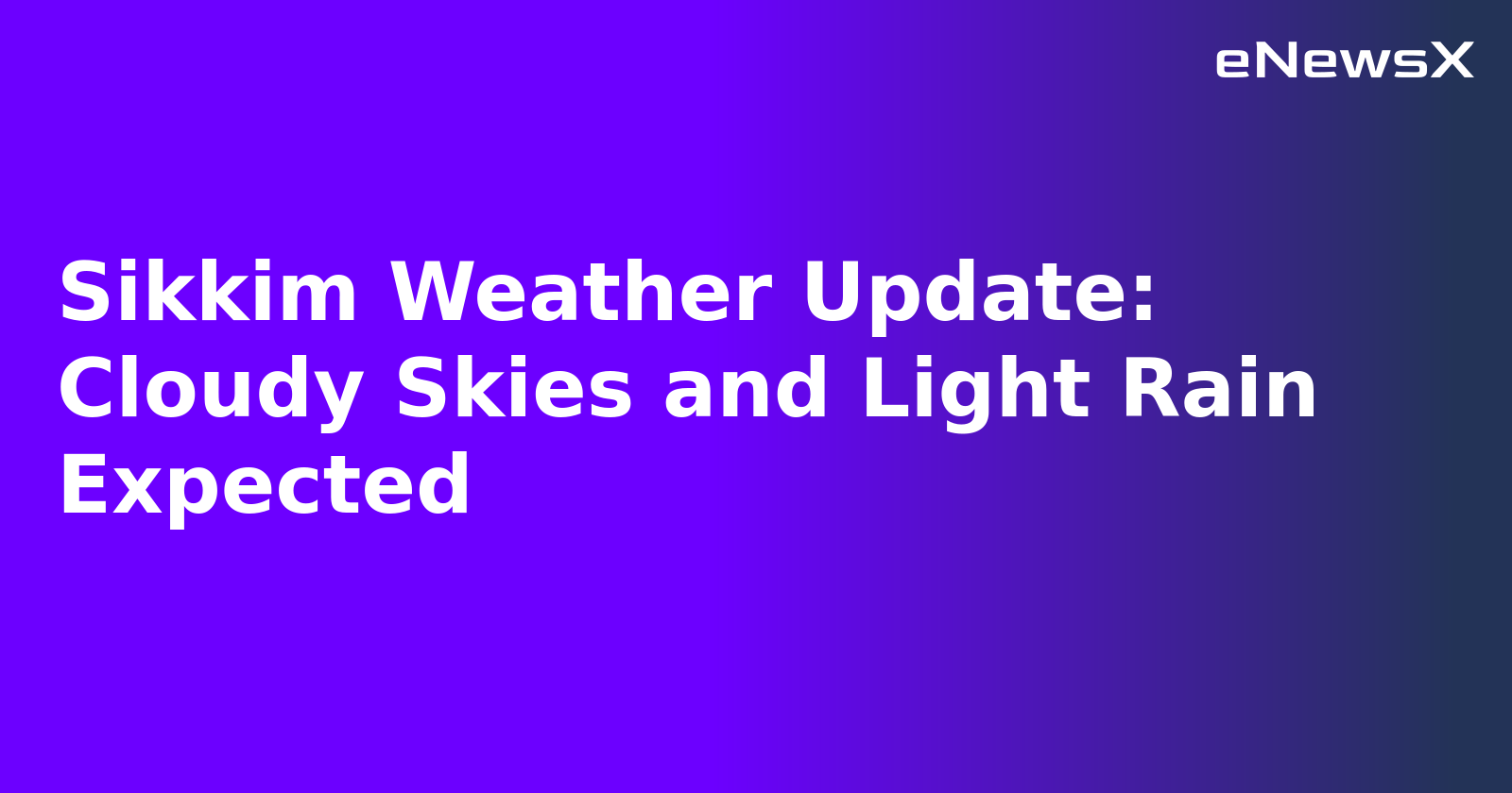 Sikkim Weather Update: Cloudy Skies and Light Rain Expected