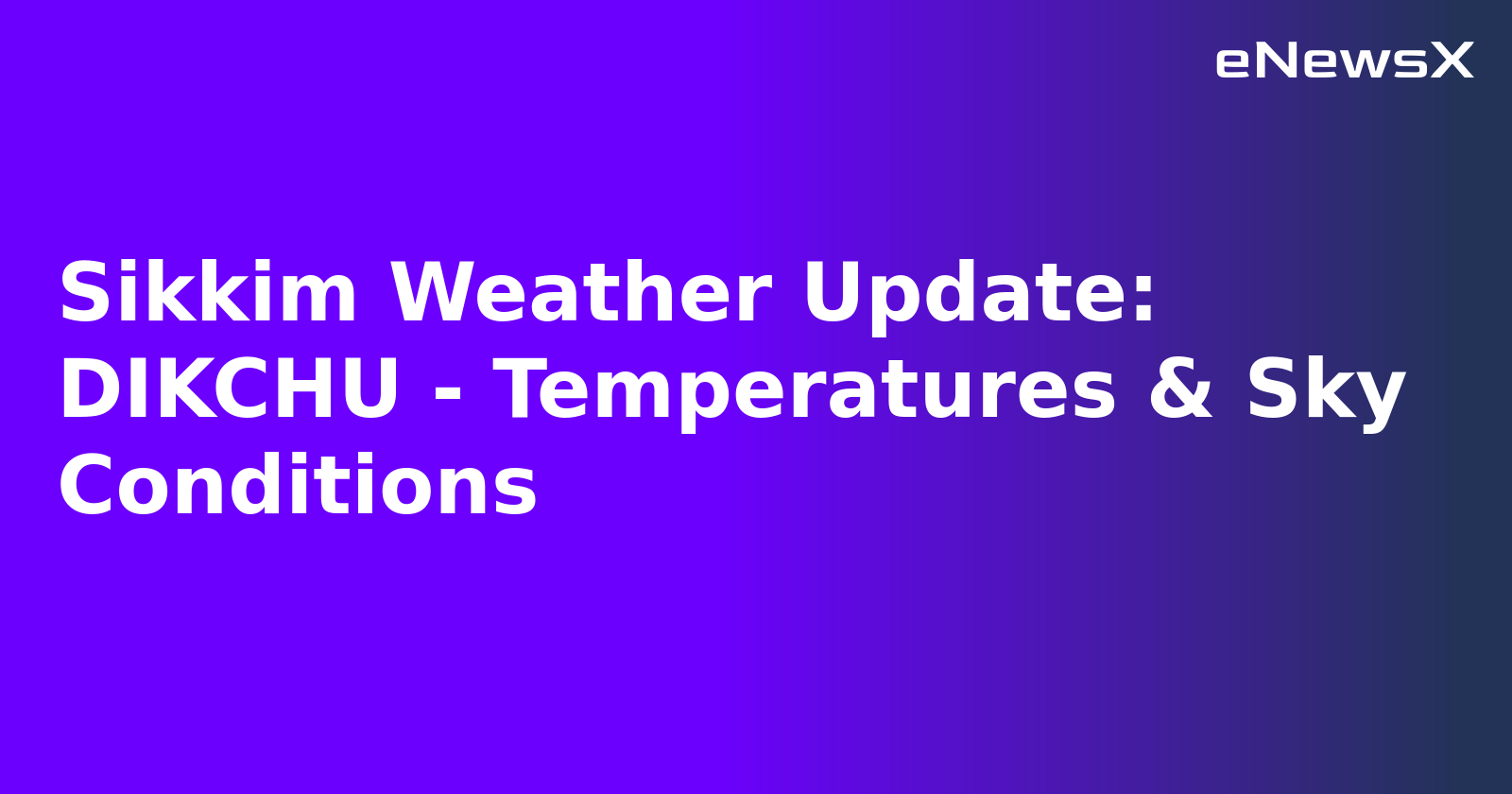 Sikkim Weather Update: DIKCHU - Temperatures & Sky Conditions