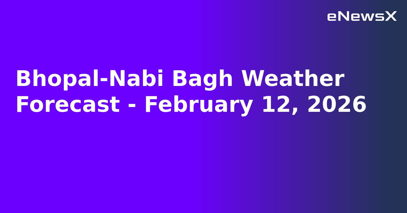 Bhopal-Nabi Bagh Weather Forecast - February 12, 2026