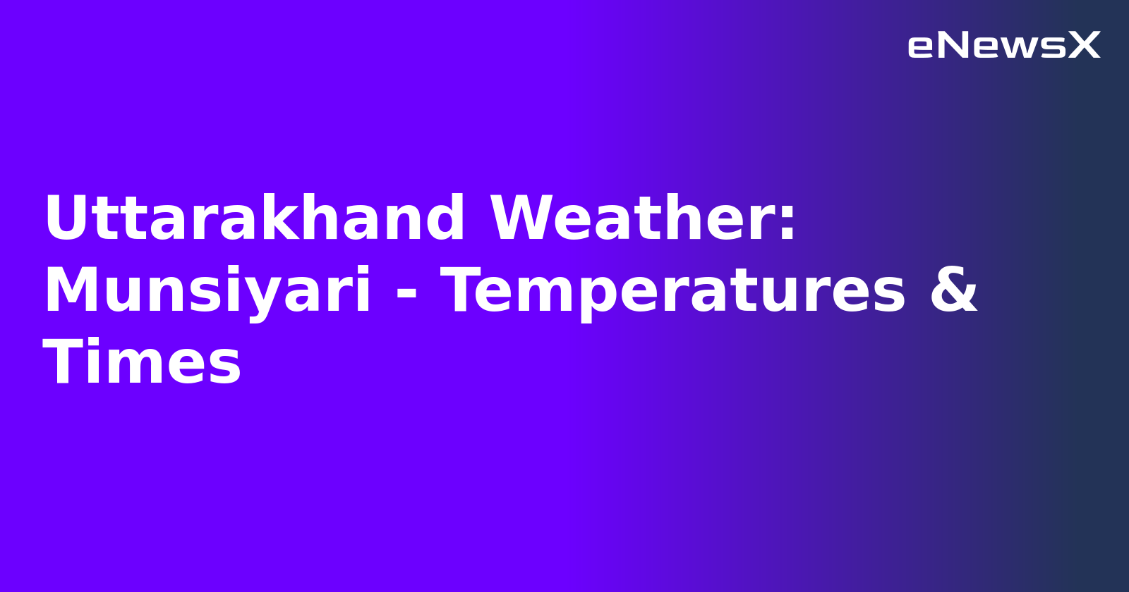 Uttarakhand Weather: Munsiyari - Temperatures & Times