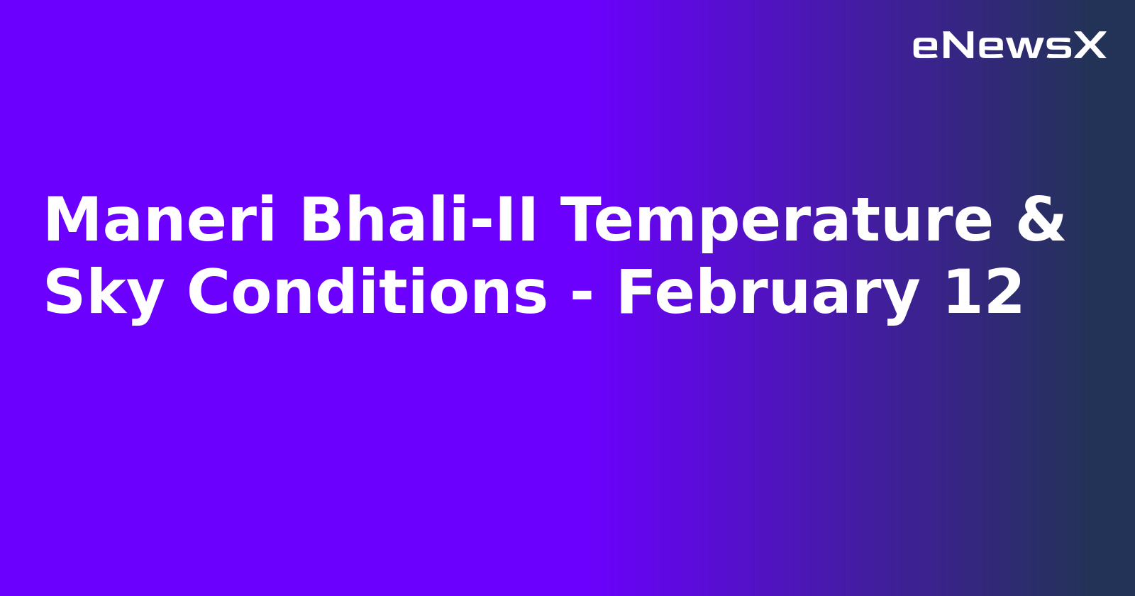 Maneri Bhali-II Temperature & Sky Conditions - February 12
