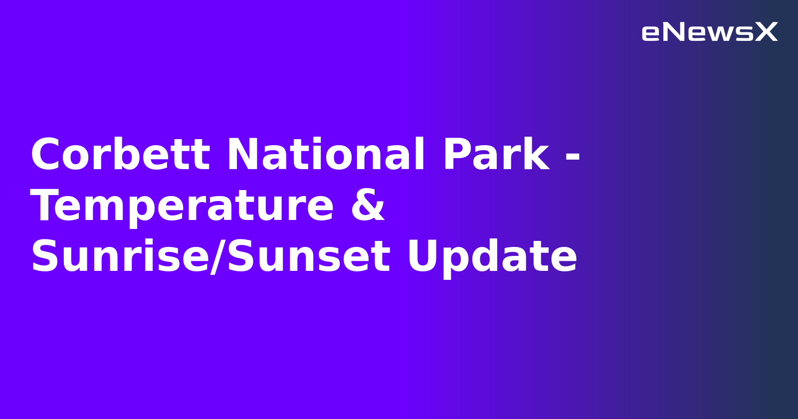 Corbett National Park - Temperature & Sunrise/Sunset Update