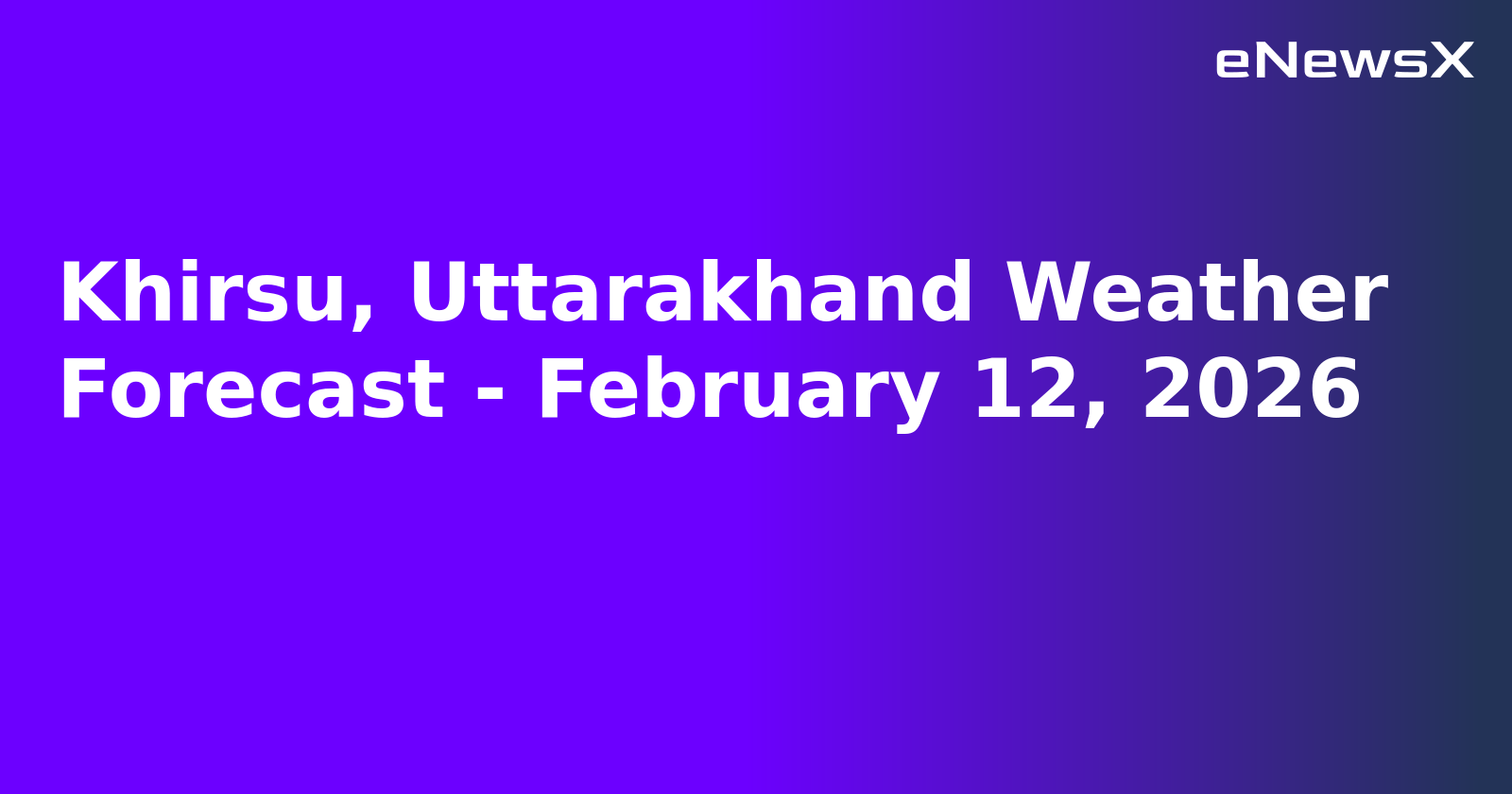 Khirsu, Uttarakhand Weather Forecast - February 12, 2026