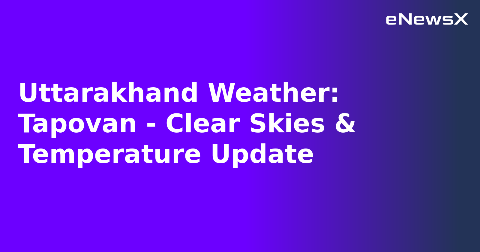Uttarakhand Weather: Tapovan - Clear Skies & Temperature Update