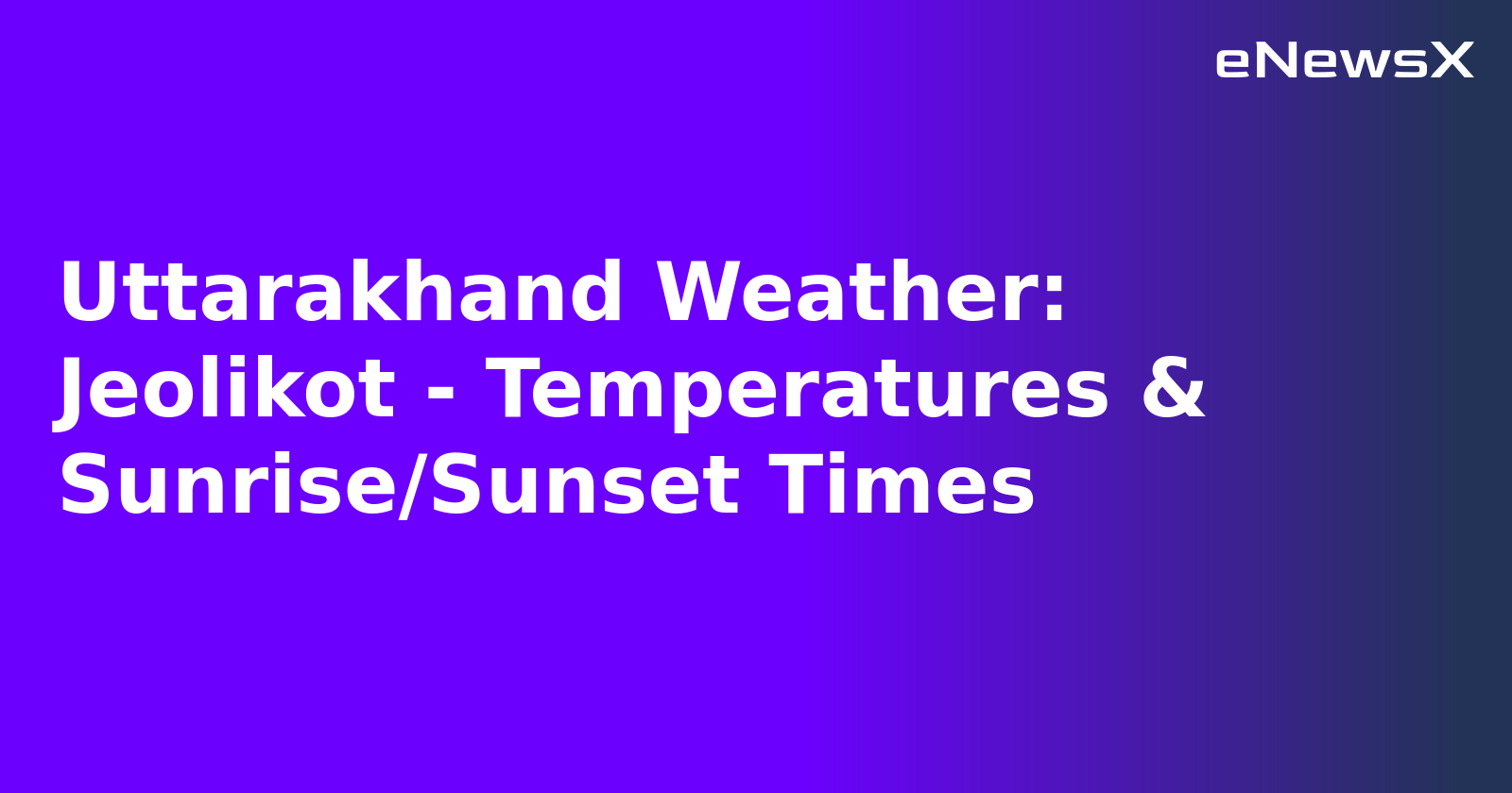 Uttarakhand Weather: Jeolikot - Temperatures & Sunrise/Sunset Times