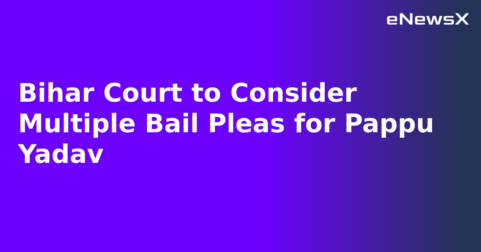 Bihar Court to Consider Multiple Bail Pleas for Pappu Yadav.webp Bihar Court to Consider Multiple Bail Pleas for Pappu Yadav.webp