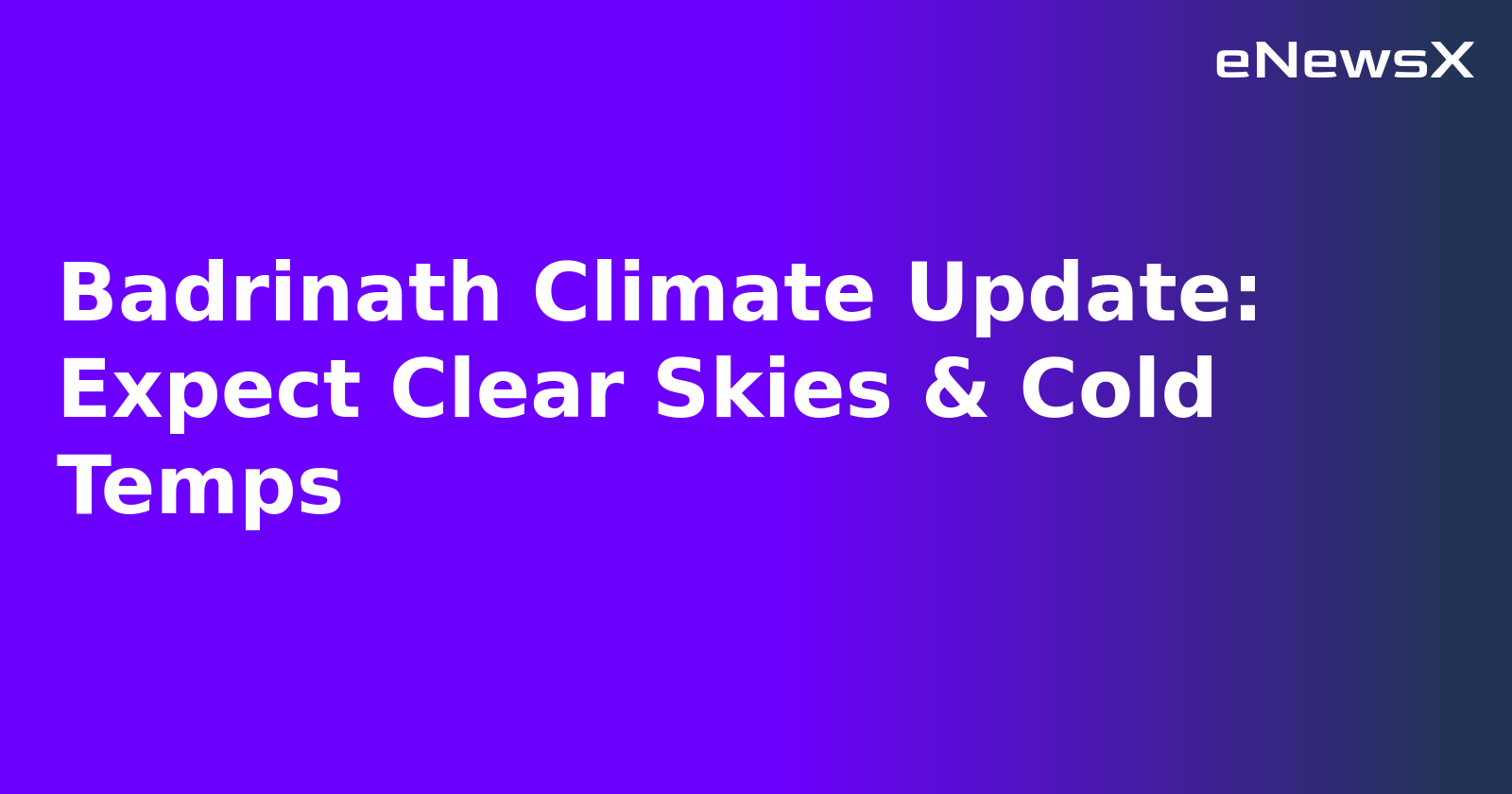 Badrinath Climate Update: Expect Clear Skies & Cold Temps.webp