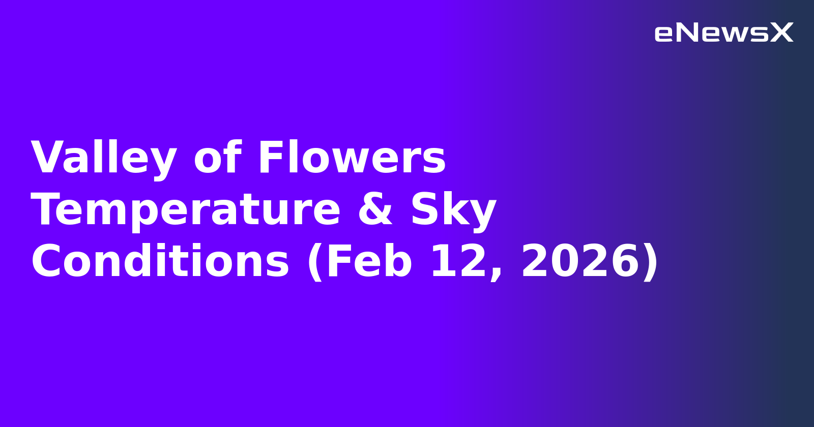 Valley of Flowers Temperature & Sky Conditions (Feb 12, 2026)