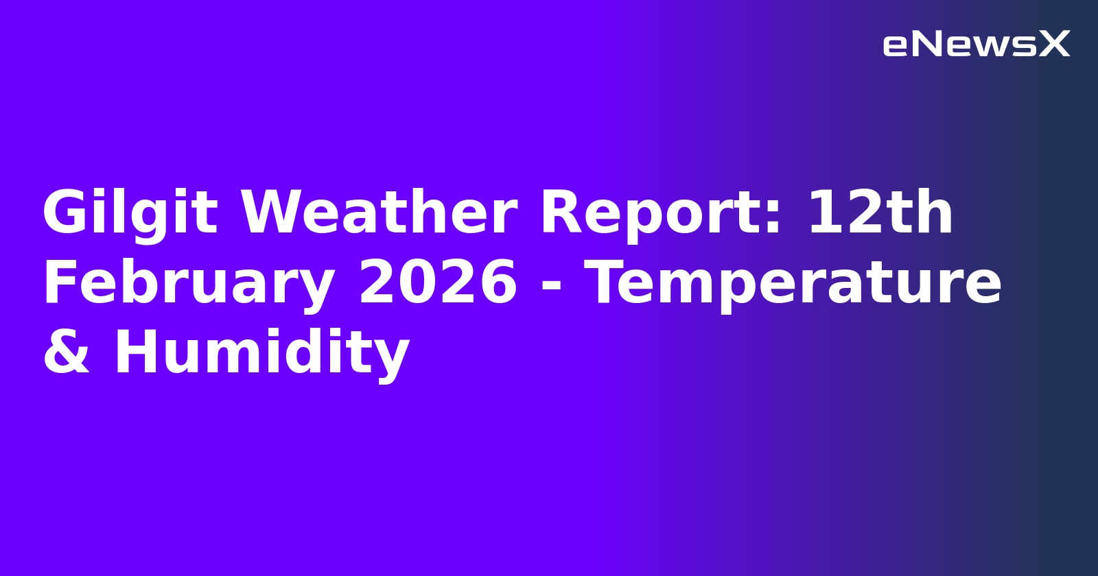Gilgit Weather Report: 12th February 2026 - Temperature & Humidity