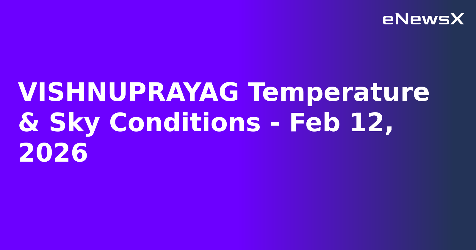 VISHNUPRAYAG Temperature & Sky Conditions - Feb 12, 2026.webp VISHNUPRAYAG Temperature & Sky Conditions - Feb 12, 2026.webp
