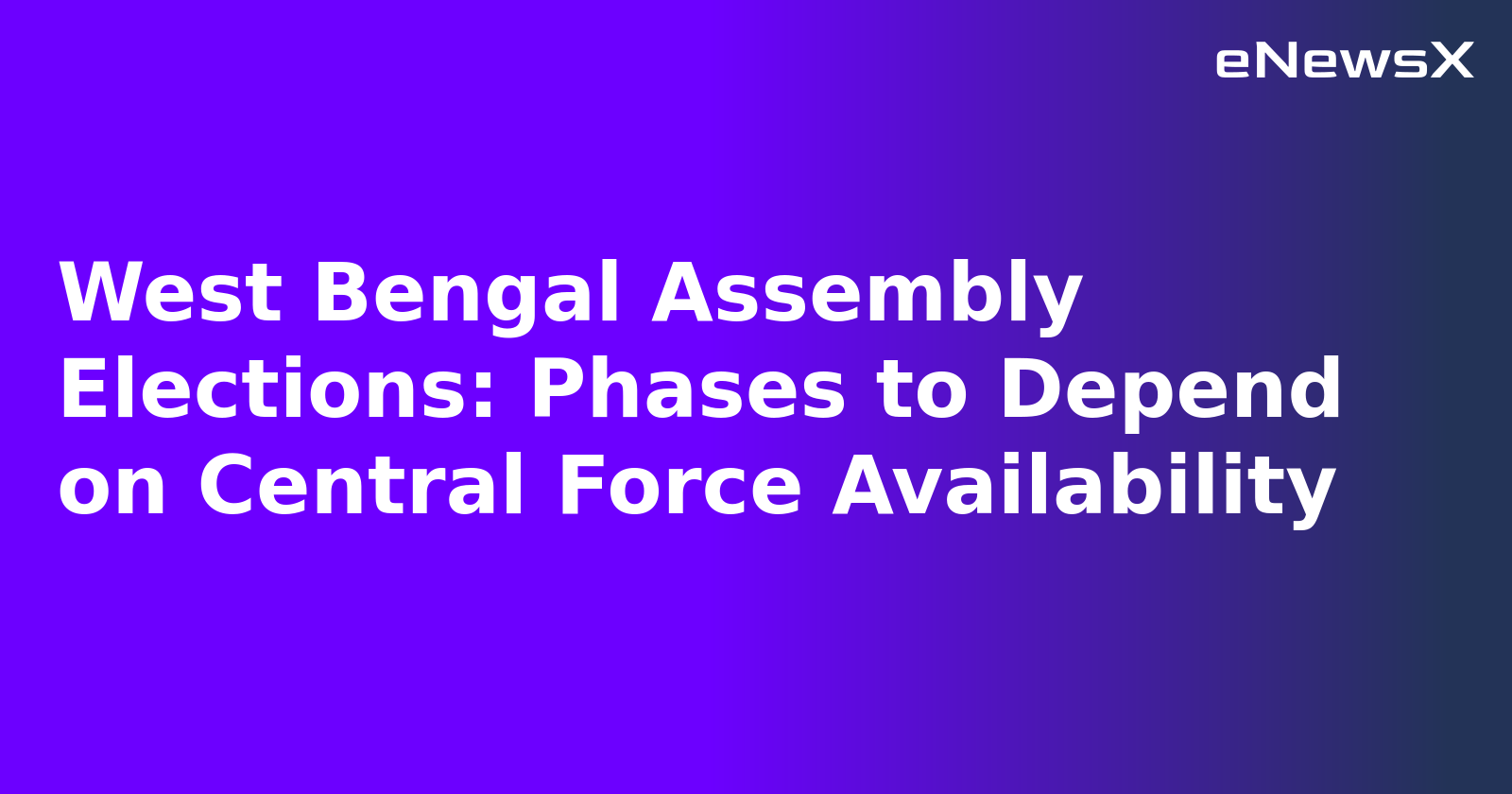 West Bengal Assembly Elections: Phases to Depend on Central Force Availability.webp