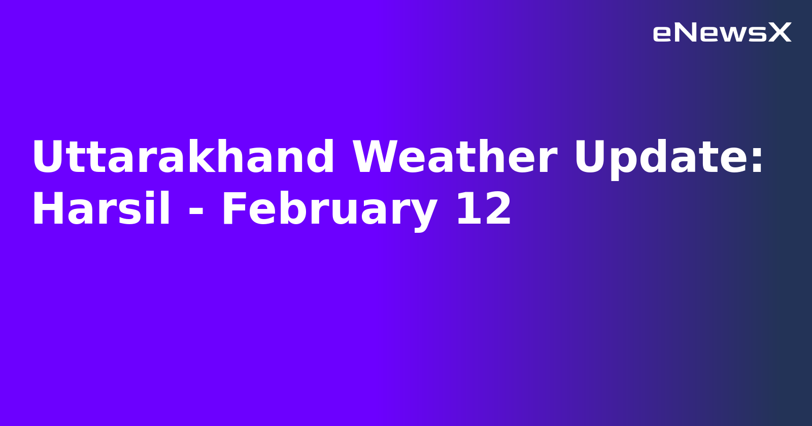 Uttarakhand Weather Update: Harsil - February 12.webp