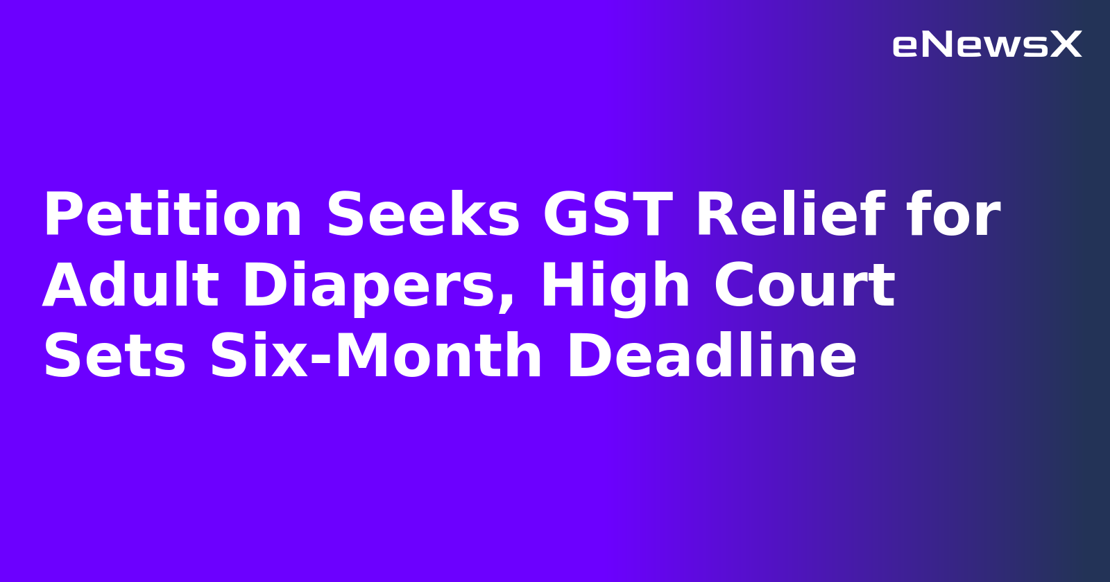 Petition Seeks GST Relief for Adult Diapers, High Court Sets Six-Month Deadline