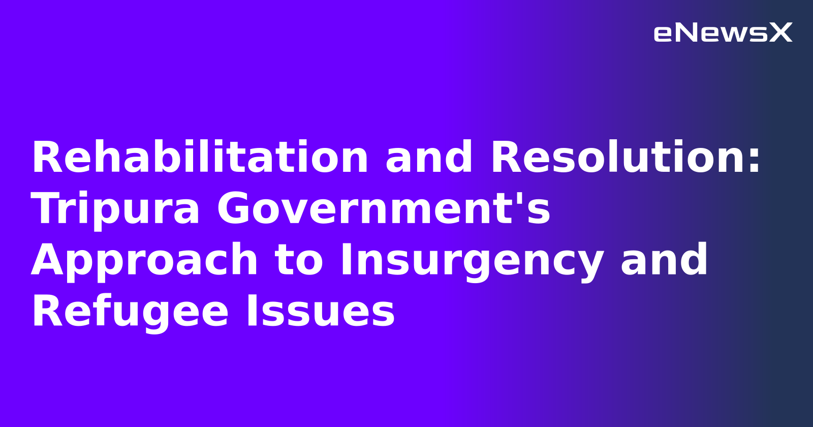 Rehabilitation and Resolution: Tripura Government's Approach to Insurgency and Refugee Issues.webp