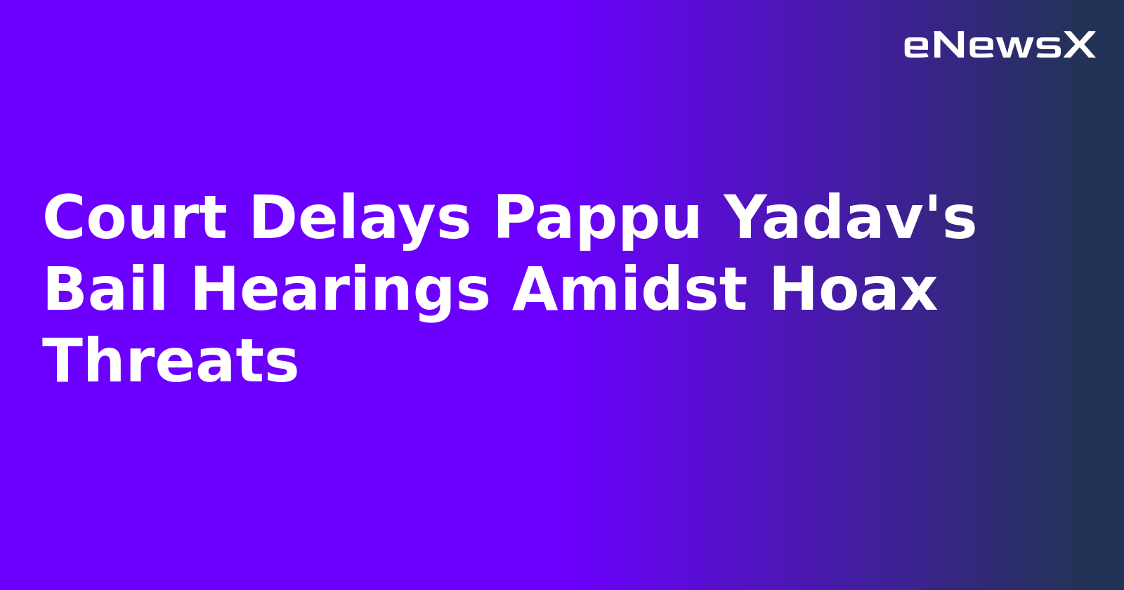 Court Delays Pappu Yadav's Bail Hearings Amidst Hoax Threats.webp