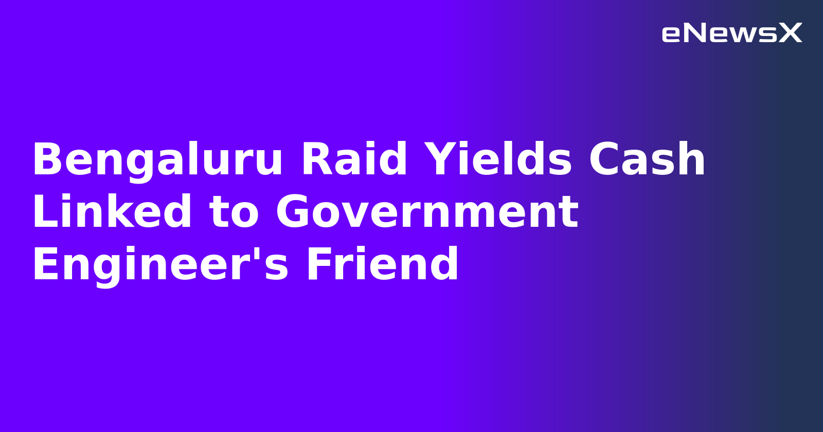 Bengaluru Raid Yields Cash Linked to Government Engineer's Friend