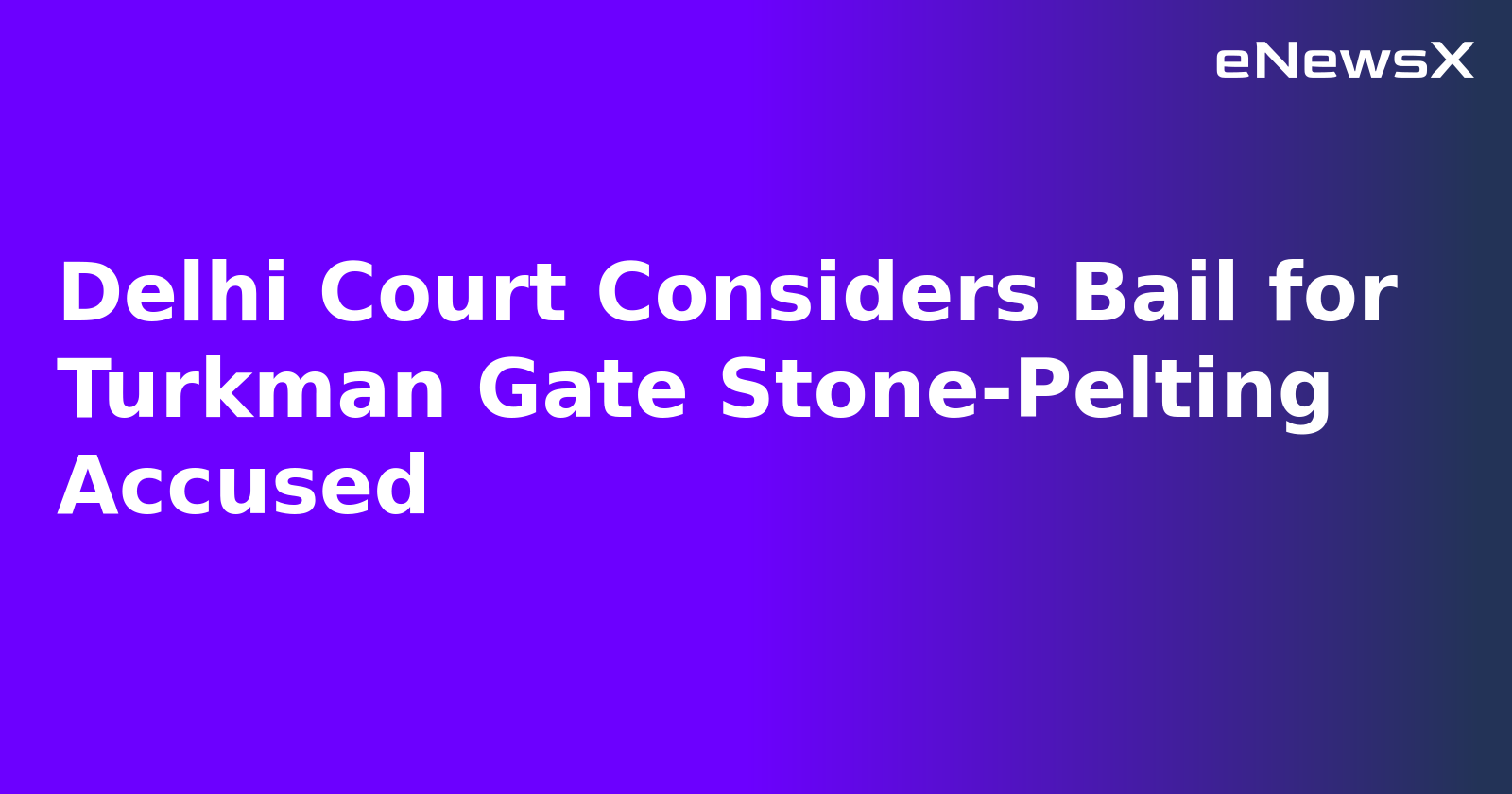 Delhi Court Considers Bail for Turkman Gate Stone-Pelting Accused