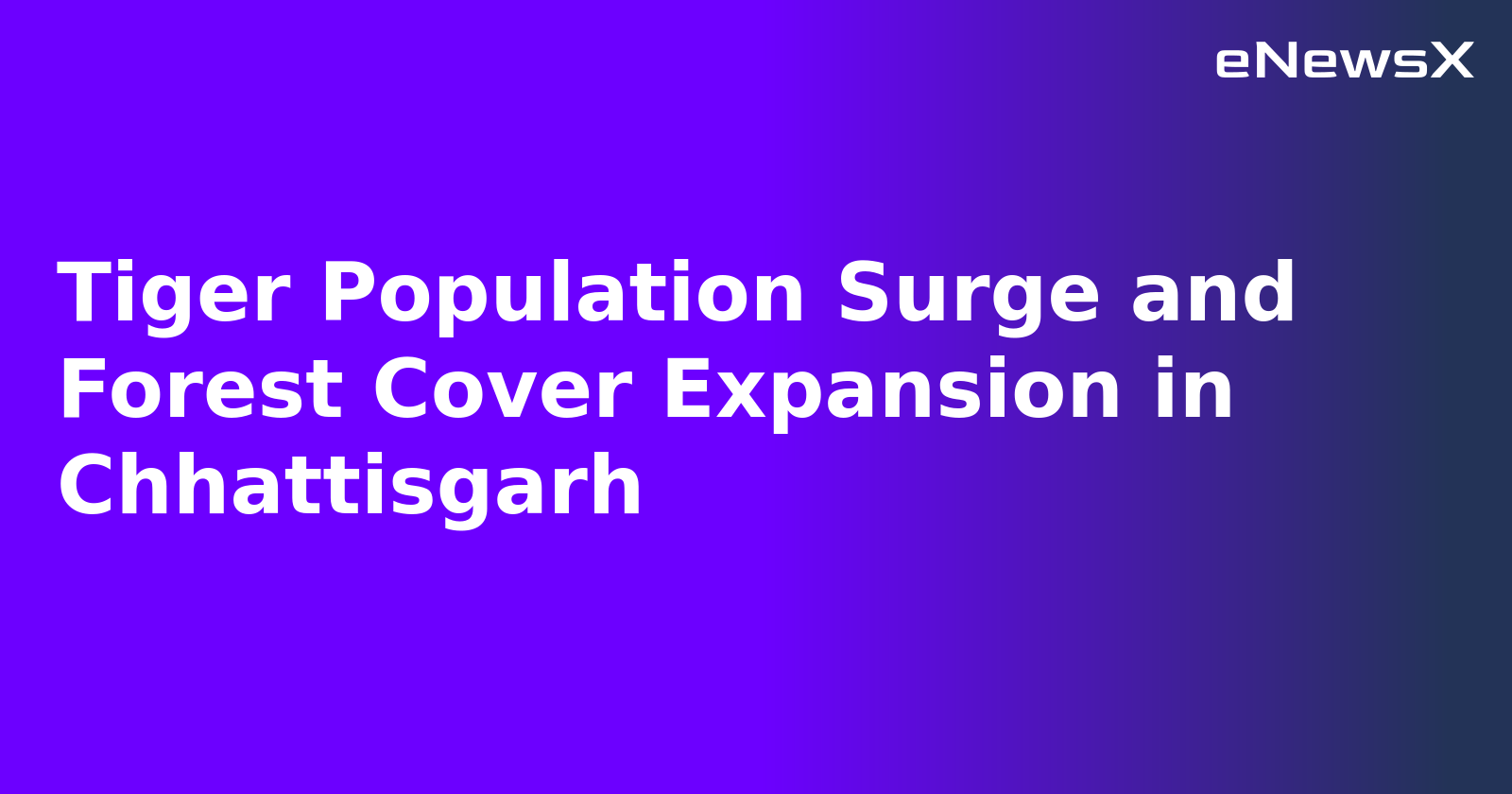 Tiger Population Surge and Forest Cover Expansion in Chhattisgarh