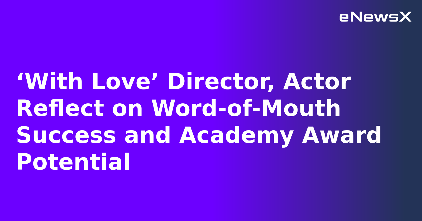 ‘With Love’ Director, Actor Reflect on Word-of-Mouth Success and Academy Award Potential