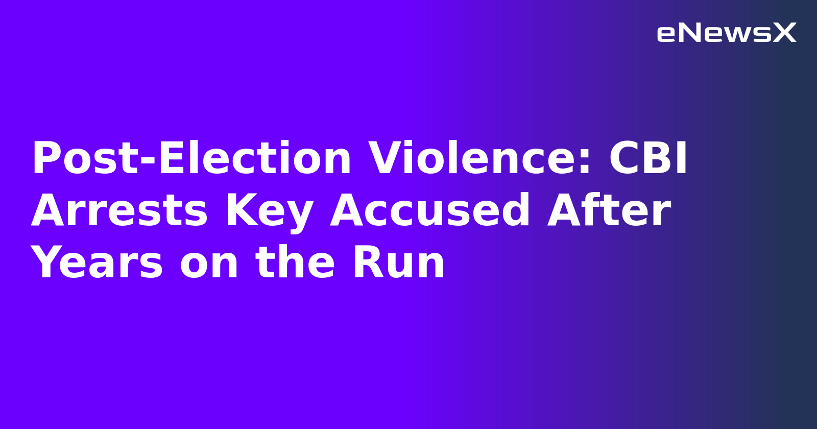 Post-Election Violence: CBI Arrests Key Accused After Years on the Run.webp
