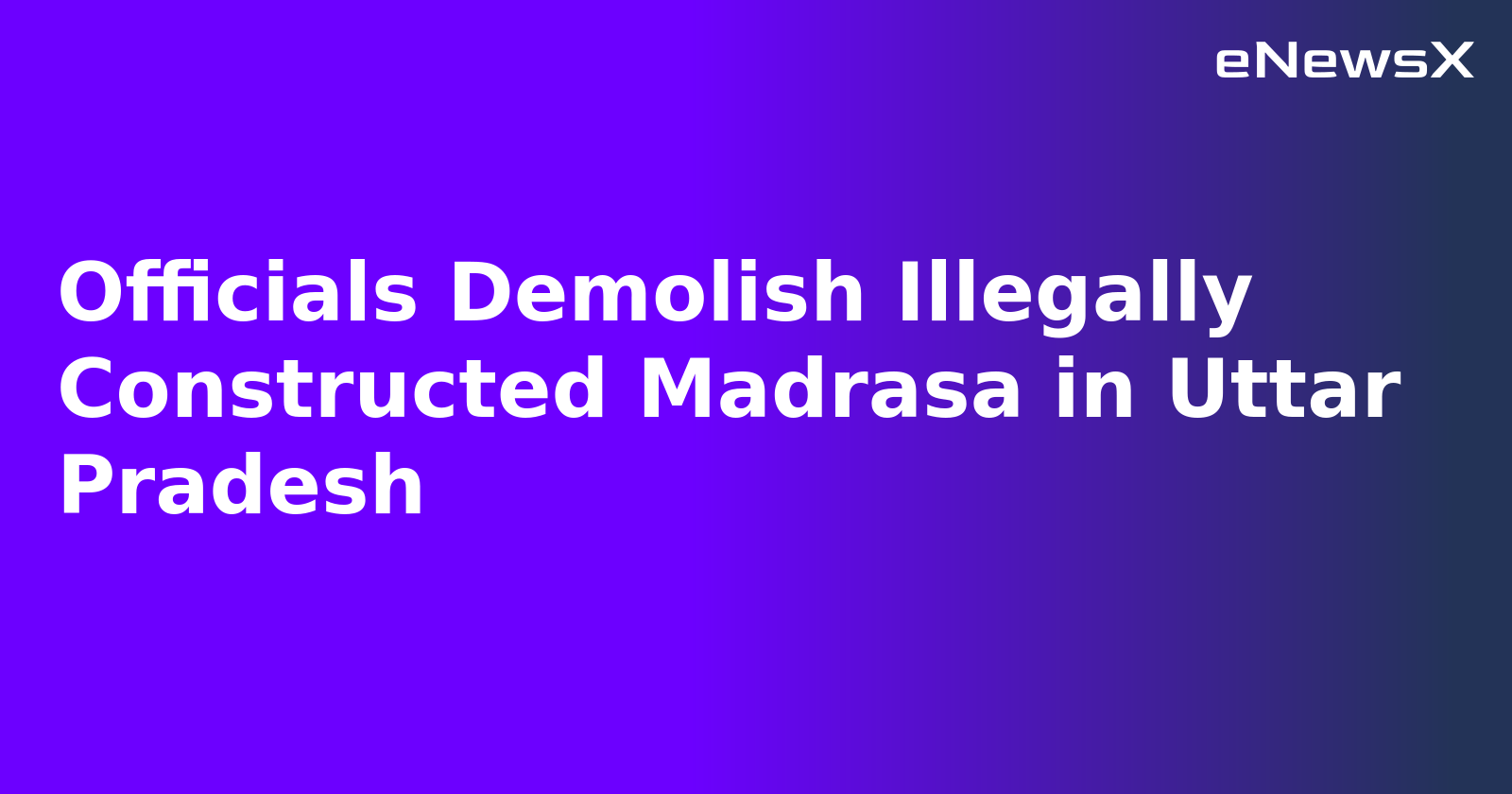 Officials Demolish Illegally Constructed Madrasa in Uttar Pradesh.webp