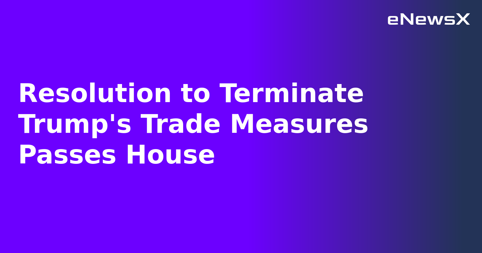 Resolution to Terminate Trump's Trade Measures Passes House.webp Resolution to Terminate Trump's Trade Measures Passes House.webp