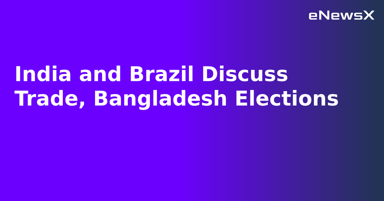 India and Brazil Discuss Trade, Bangladesh Elections.webp