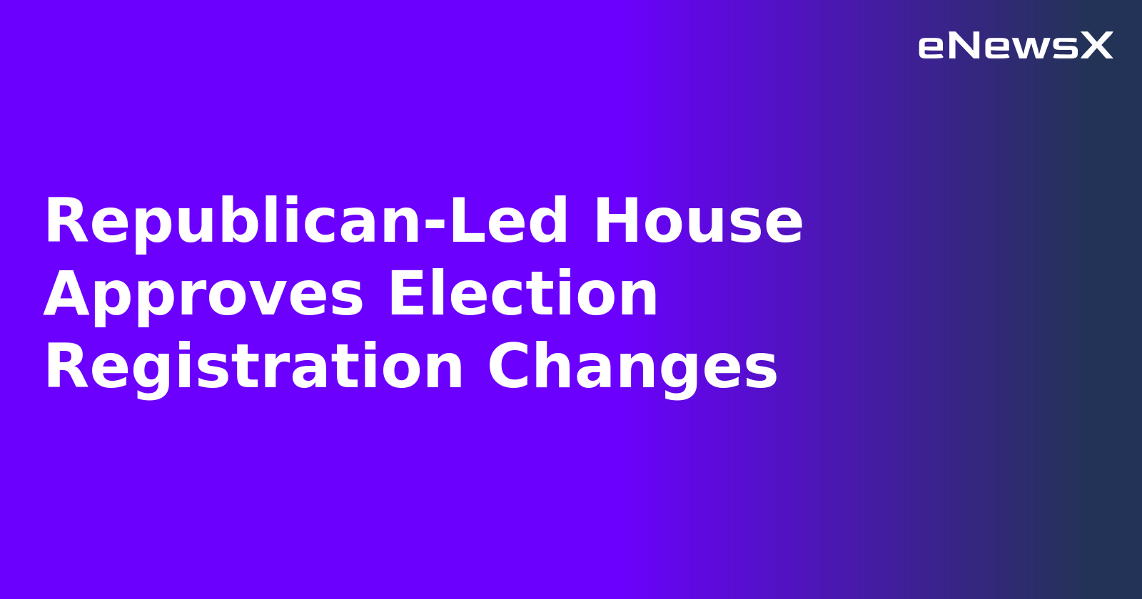 Republican-Led House Approves Election Registration Changes.webp Republican-Led House Approves Election Registration Changes.webp