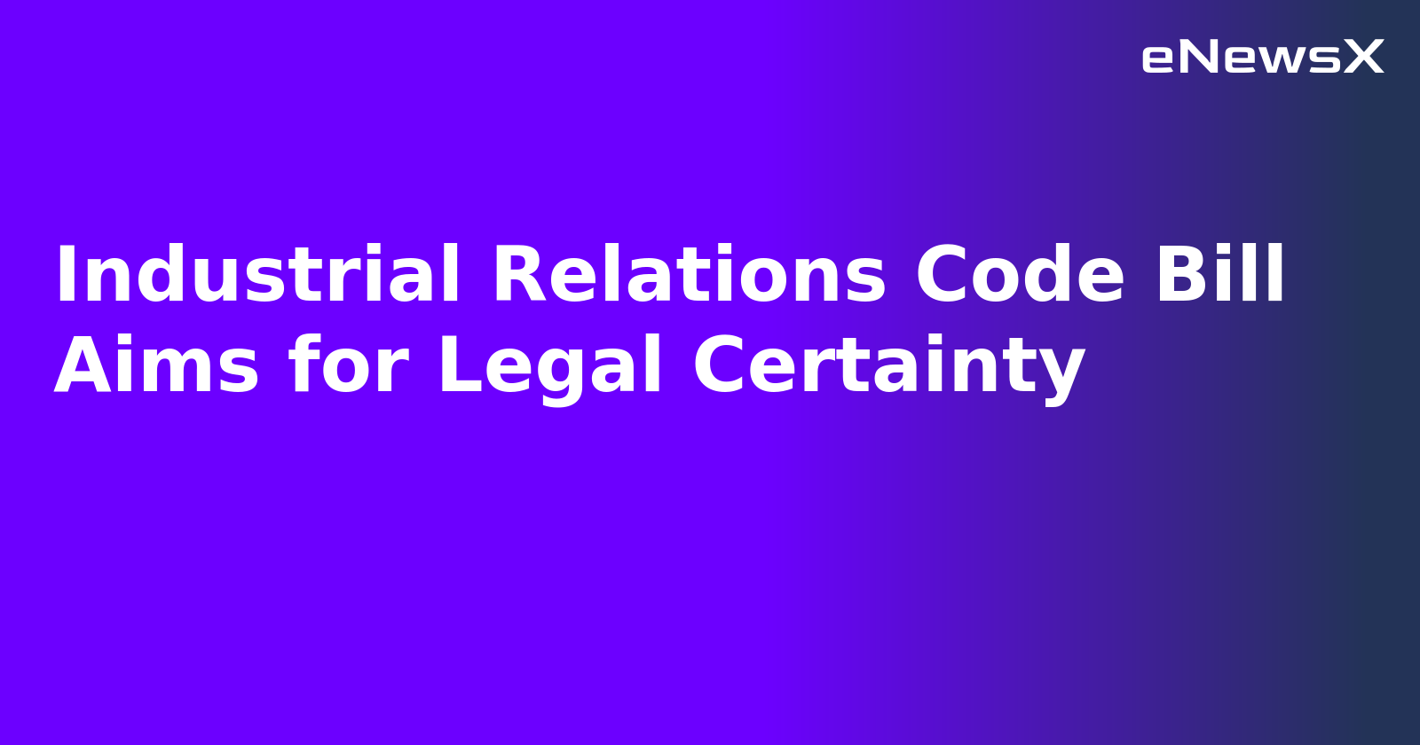 Industrial Relations Code Bill Aims for Legal Certainty