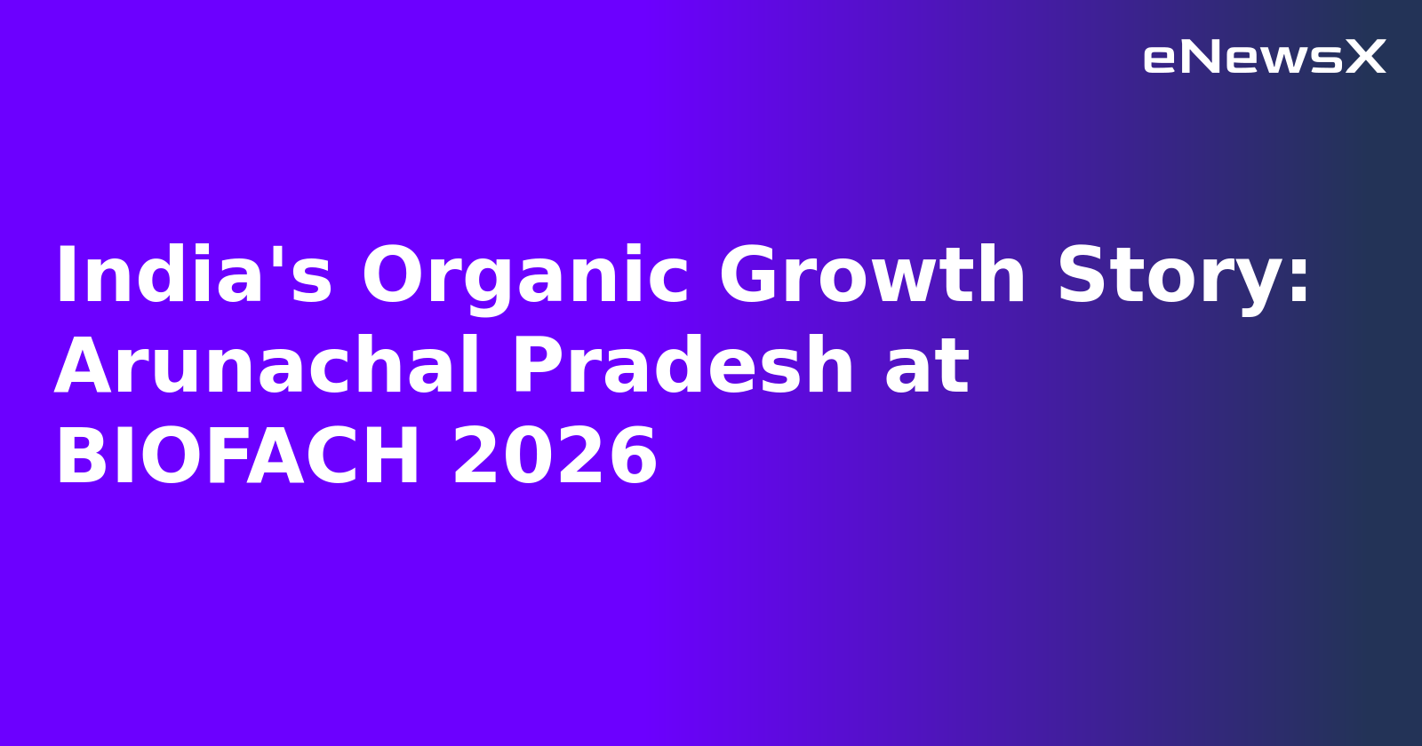 India's Organic Growth Story: Arunachal Pradesh at BIOFACH 2026.webp