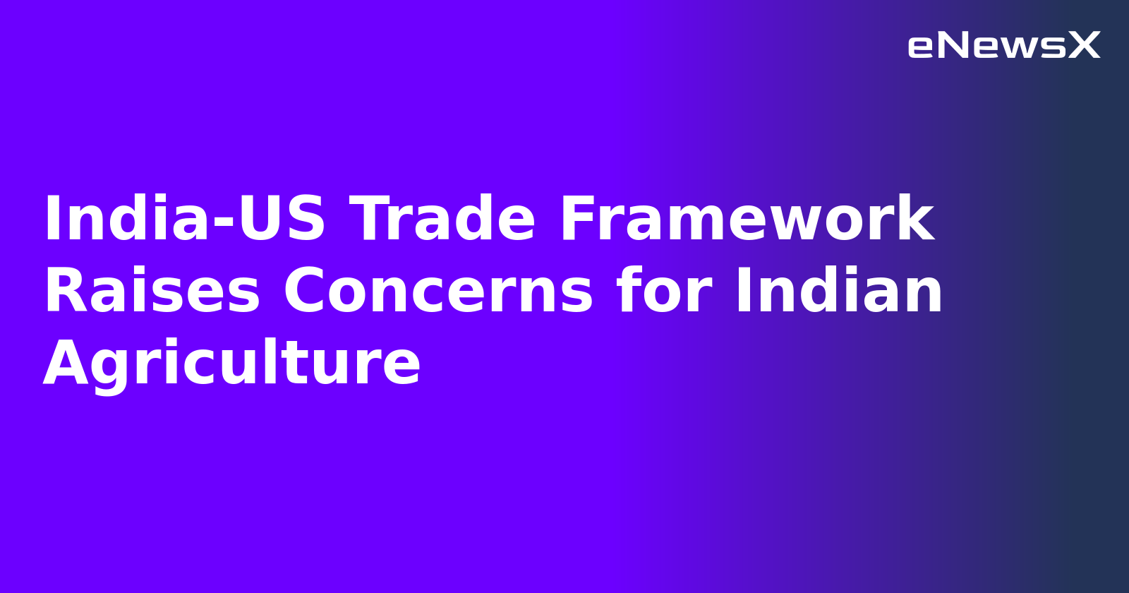 India-US Trade Framework Raises Concerns for Indian Agriculture.webp India-US Trade Framework Raises Concerns for Indian Agriculture.webp