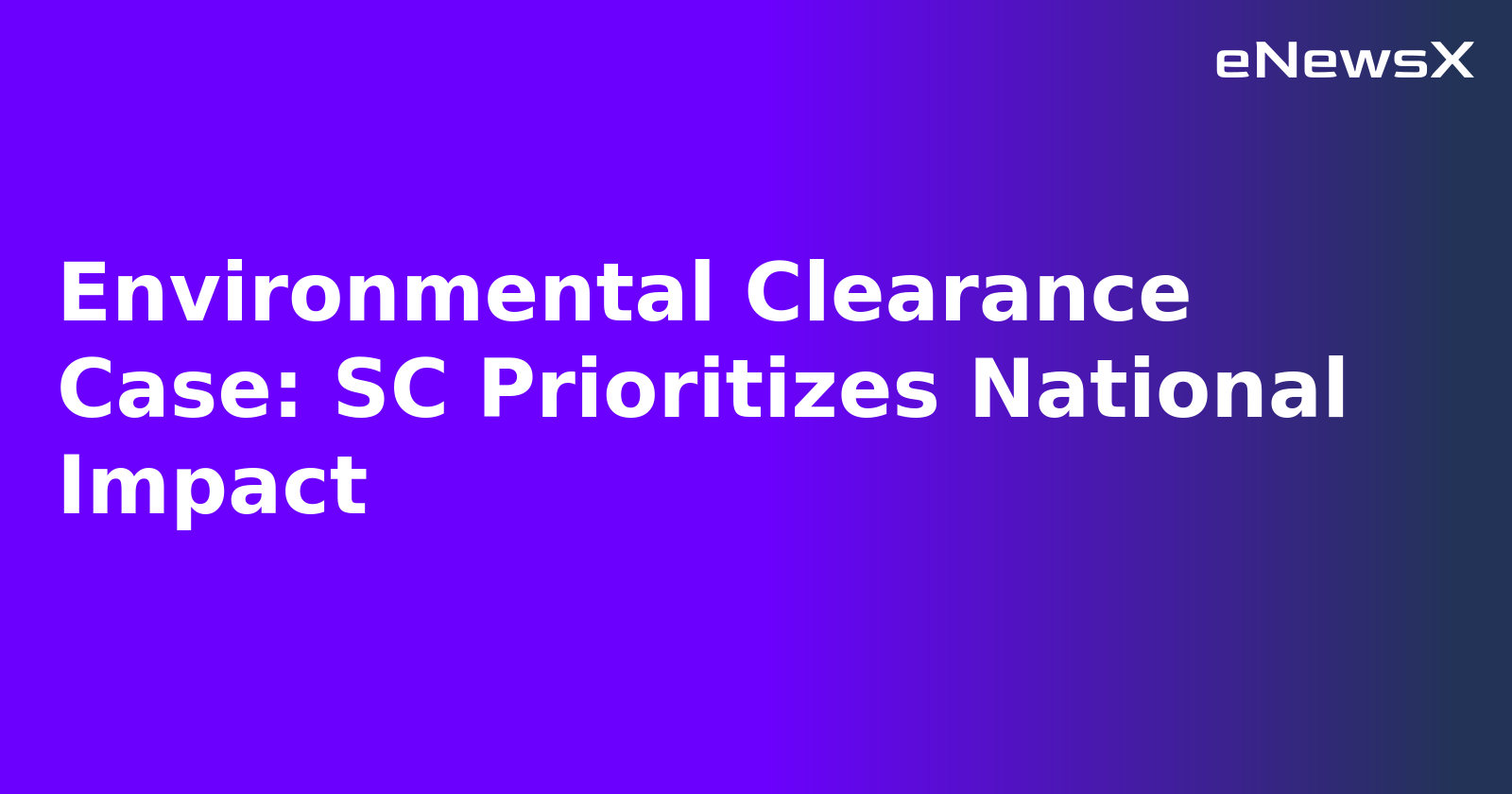 Environmental Clearance Case: SC Prioritizes National Impact.webp Environmental Clearance Case: SC Prioritizes National Impact.webp