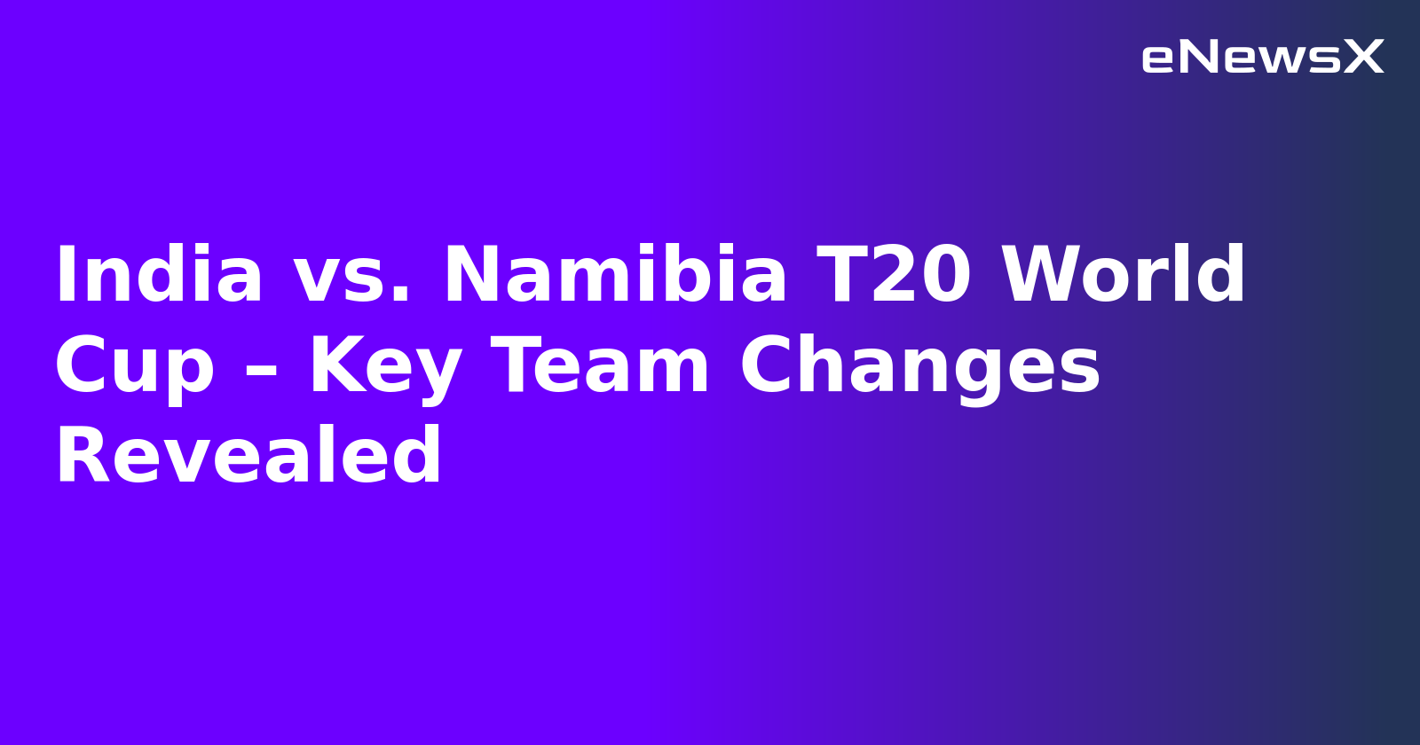 India vs. Namibia T20 World Cup – Key Team Changes Revealed