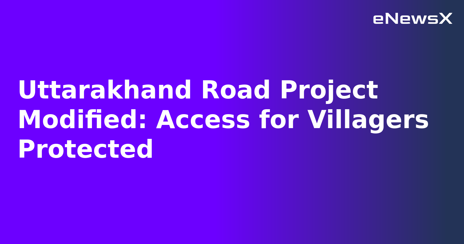 Uttarakhand Road Project Modified: Access for Villagers Protected.webp