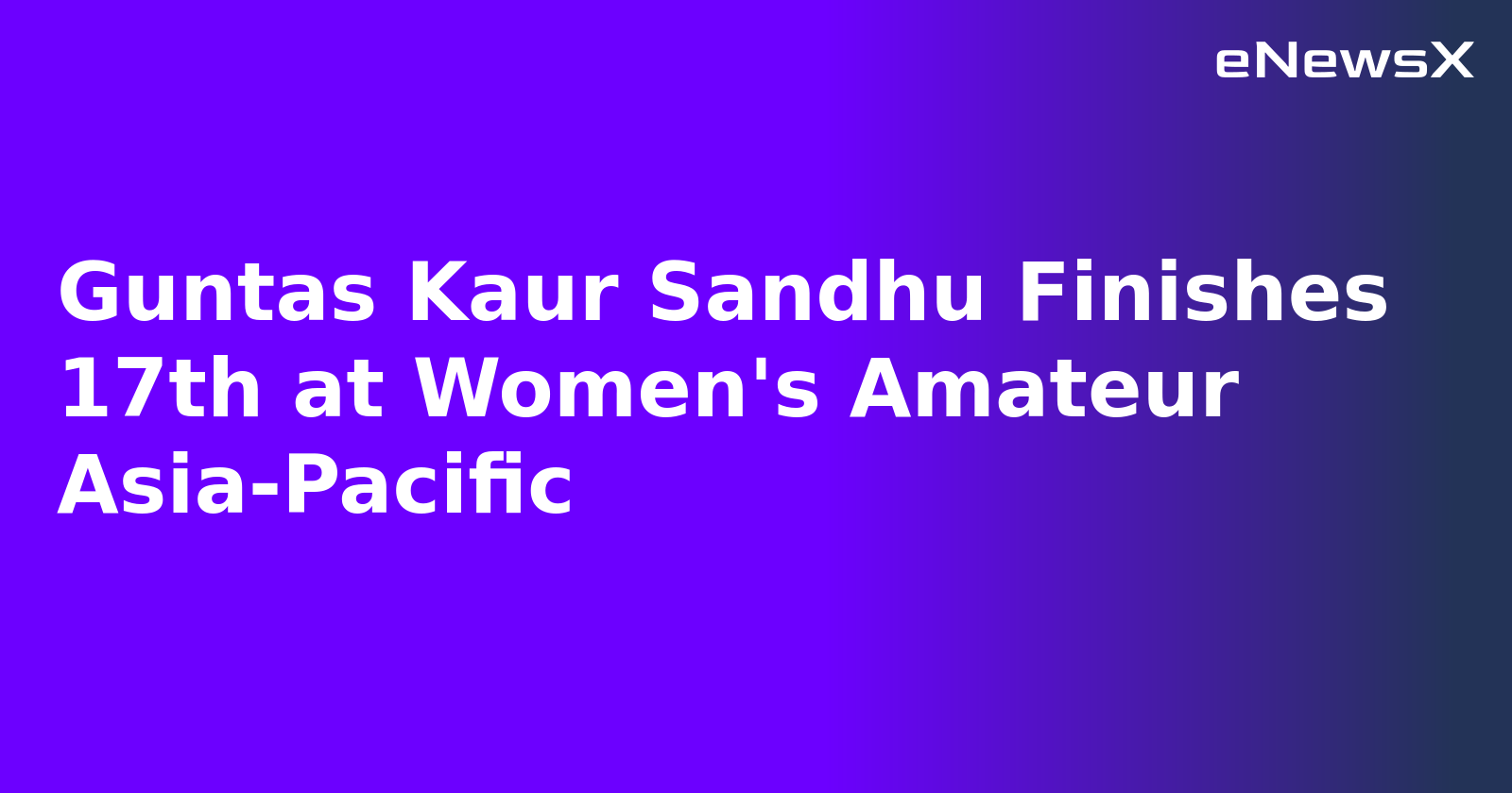 Guntas Kaur Sandhu Finishes 17th at Women's Amateur Asia-Pacific