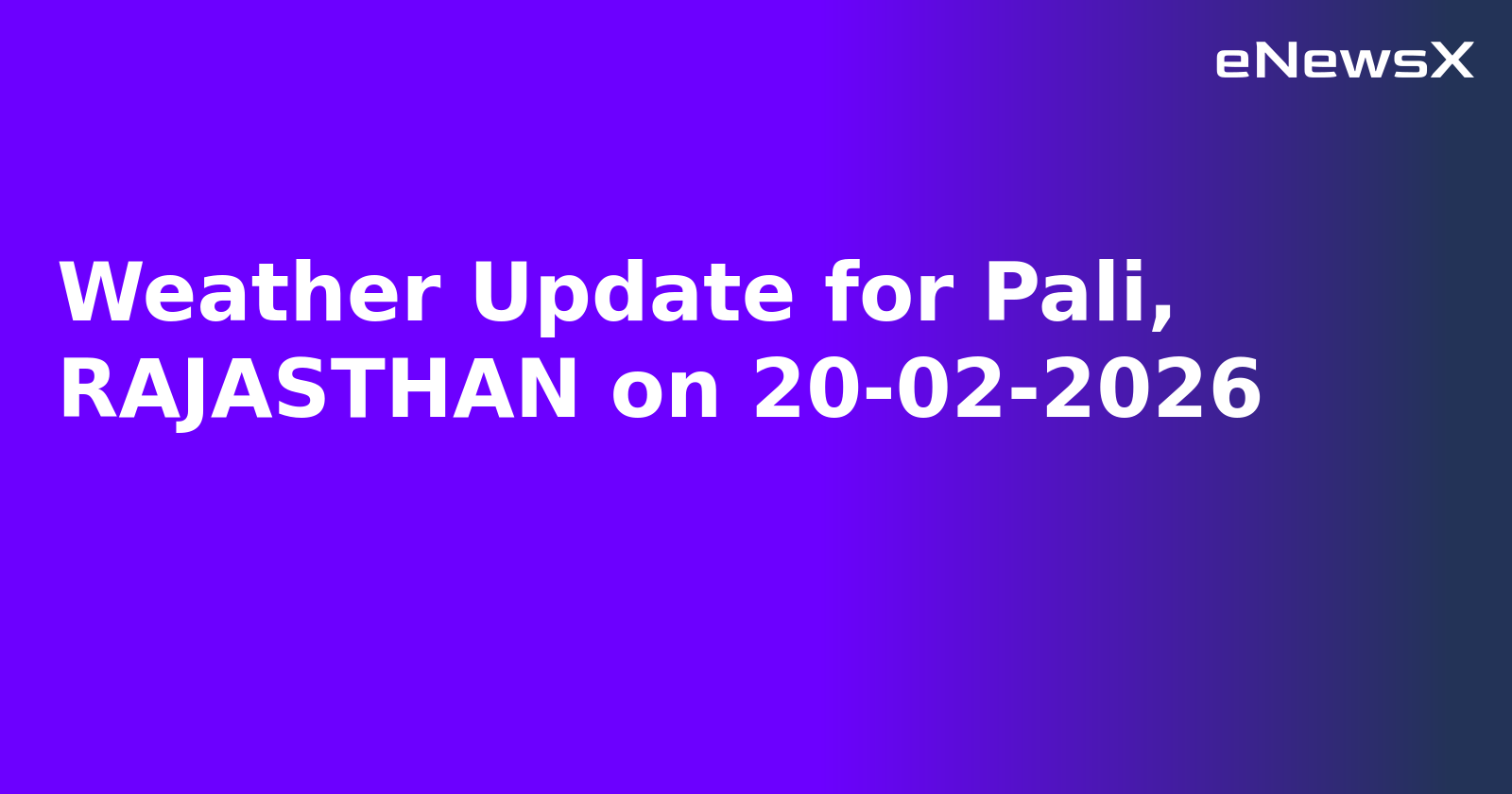 Weather Update for Pali, RAJASTHAN on 20-02-2026