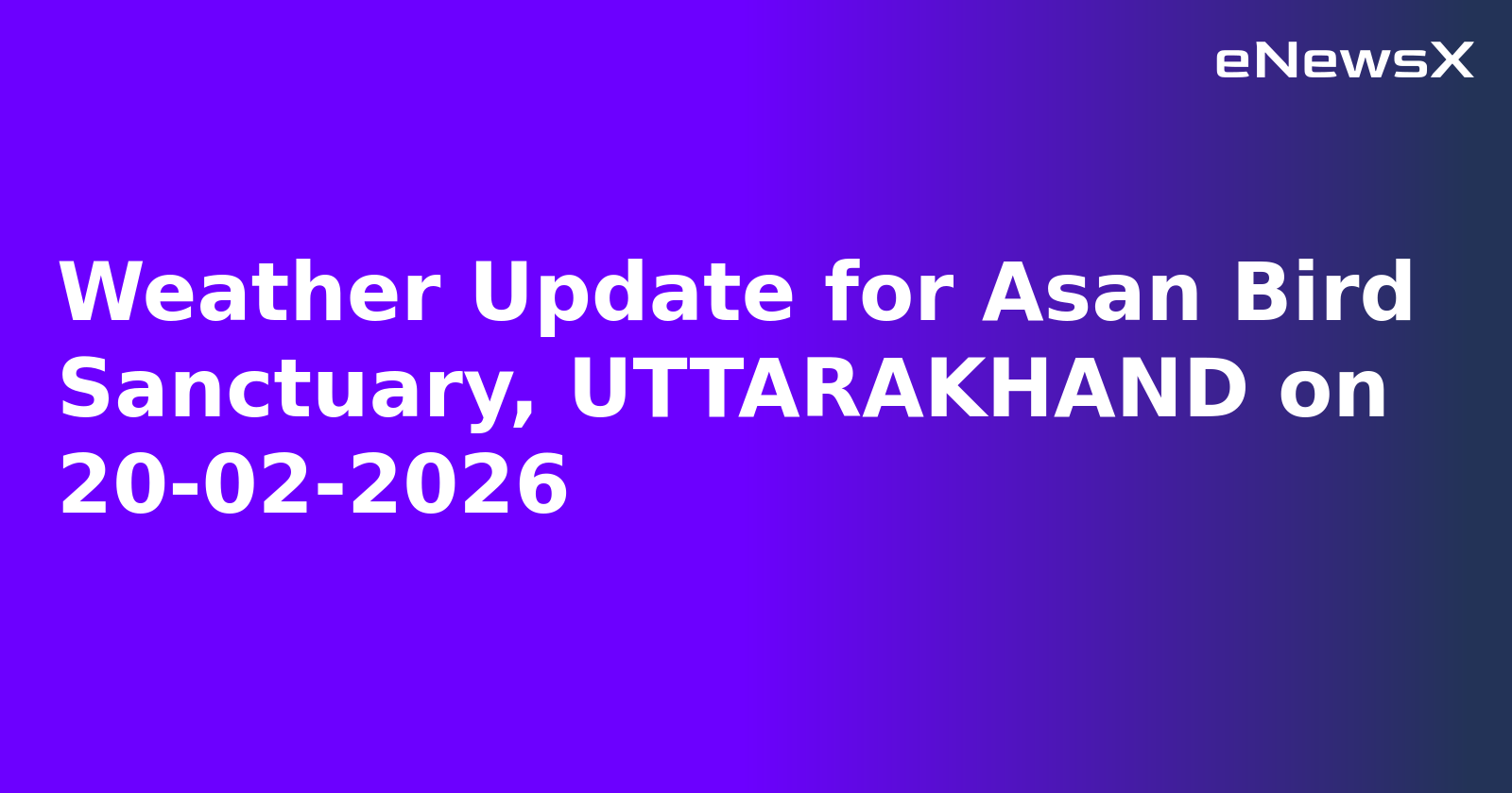 Weather Update for Asan Bird Sanctuary, UTTARAKHAND on 20-02-2026