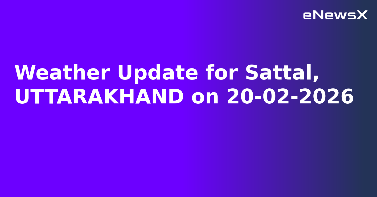 Weather Update for Sattal, UTTARAKHAND on 20-02-2026