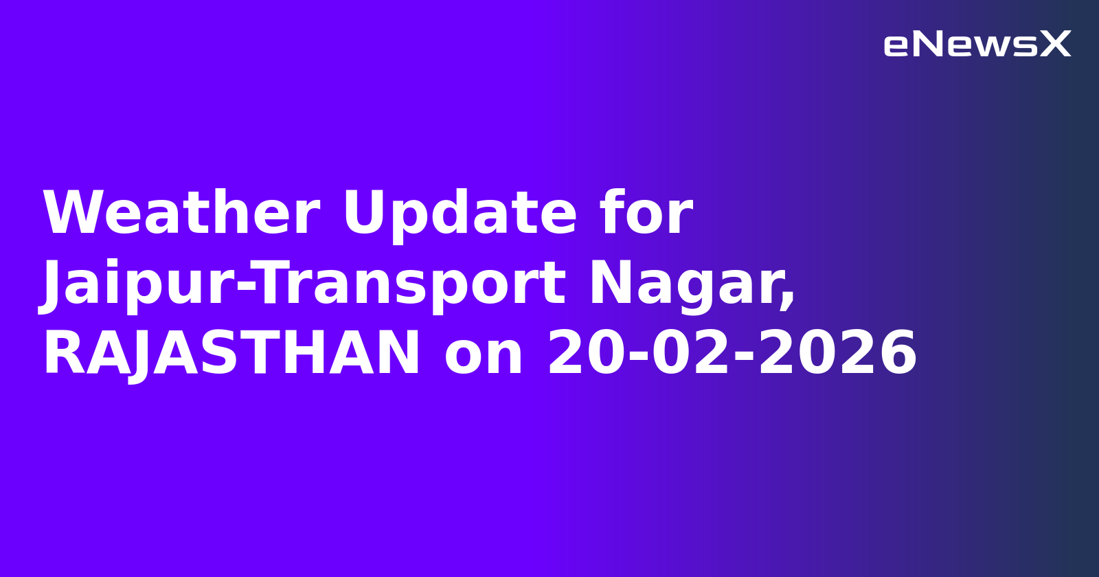 Weather Update for Jaipur-Transport Nagar, RAJASTHAN on 20-02-2026
