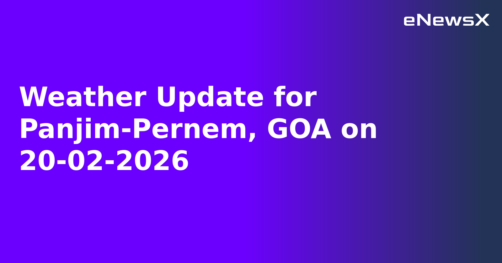 Weather Update for Panjim-Pernem, GOA on 20-02-2026