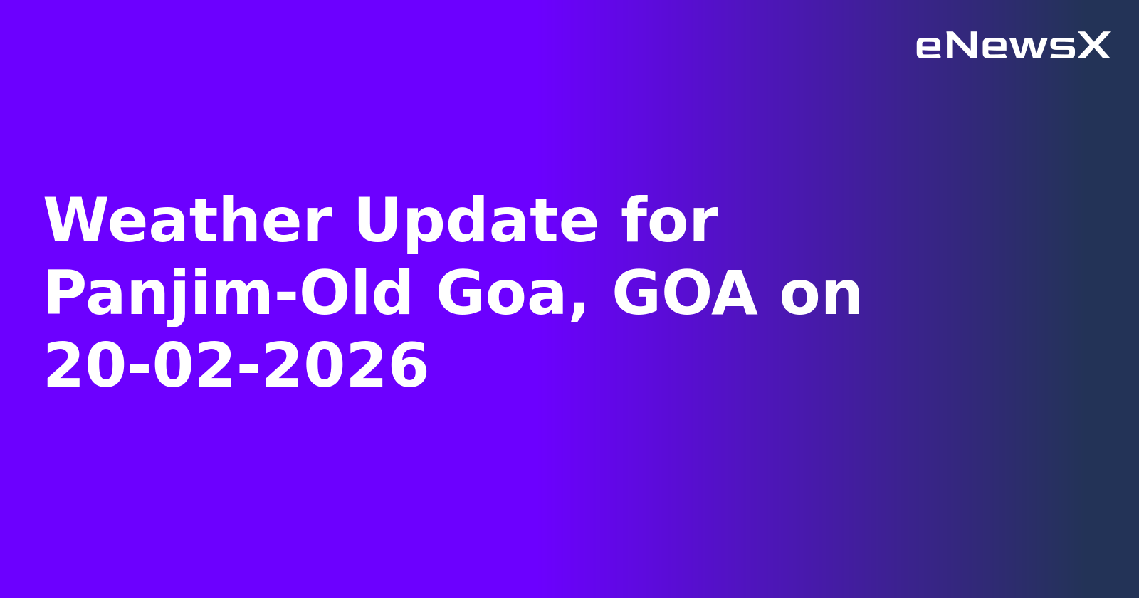 Weather Update for Panjim-Old Goa, GOA on 20-02-2026
