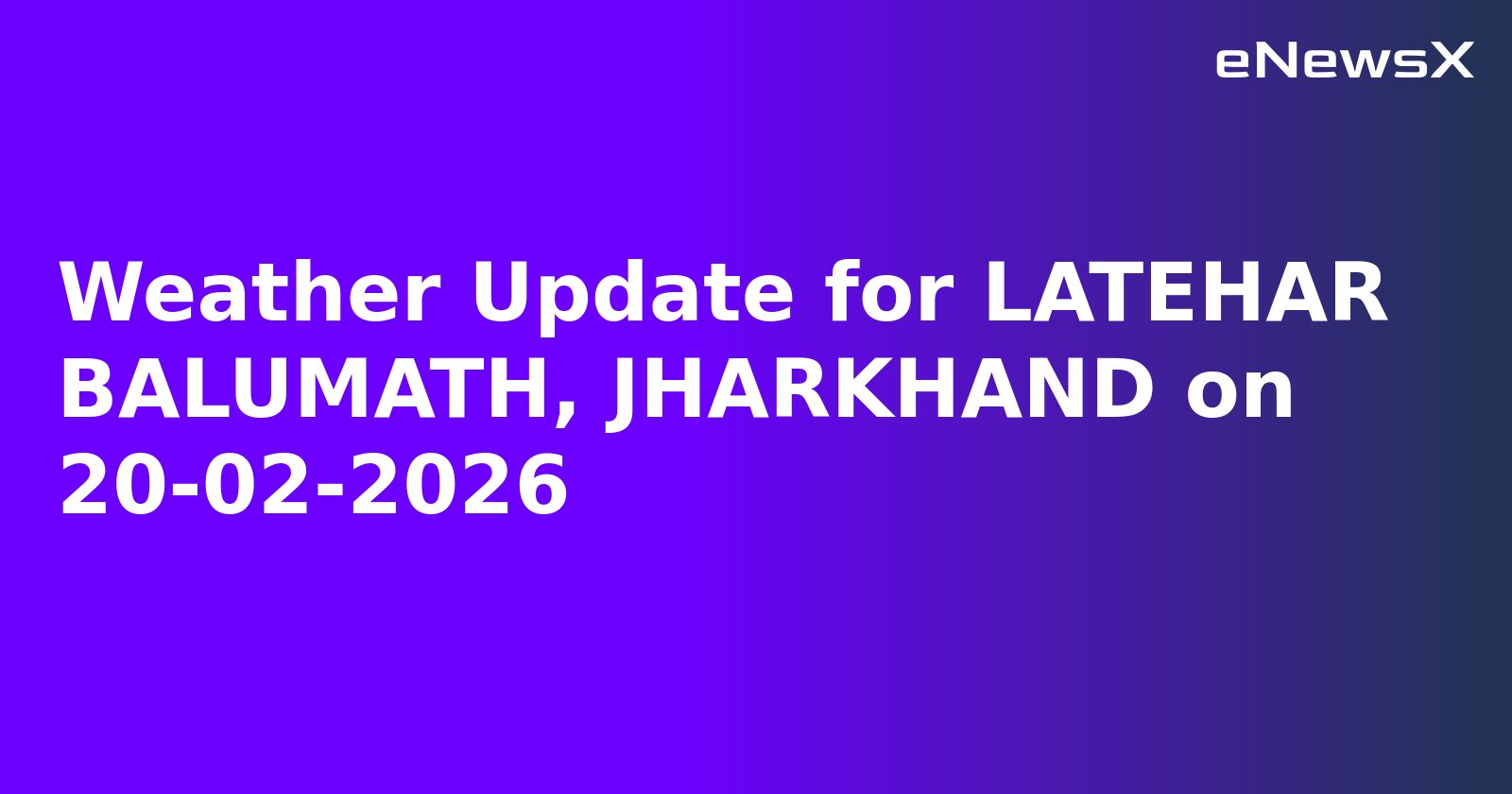 Weather Update for LATEHAR BALUMATH, JHARKHAND on 20-02-2026
