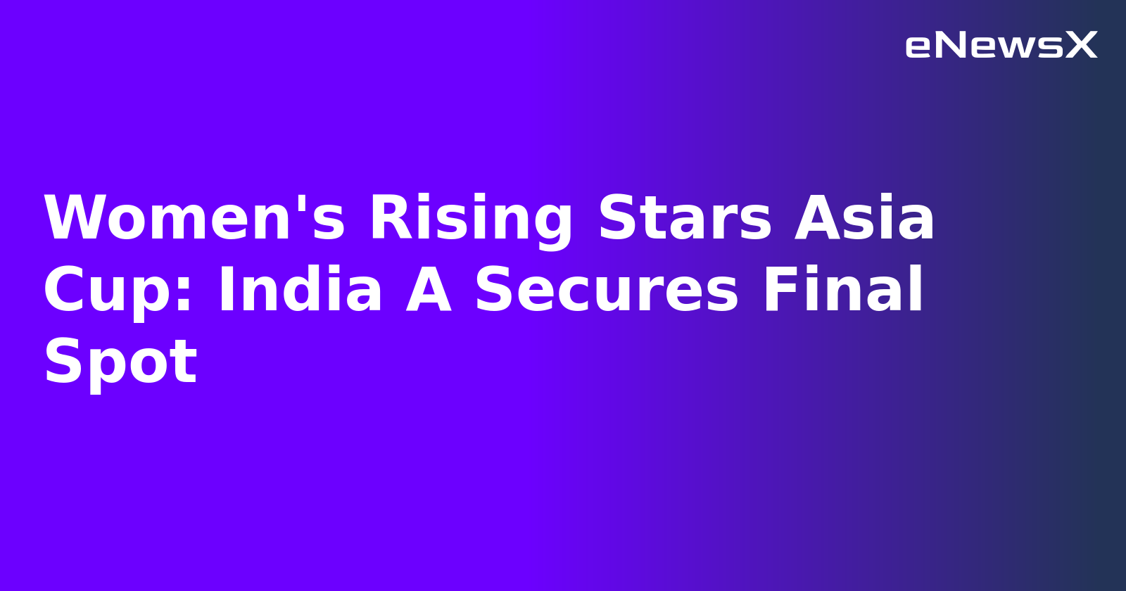 Women's Rising Stars Asia Cup: India A Secures Final Spot